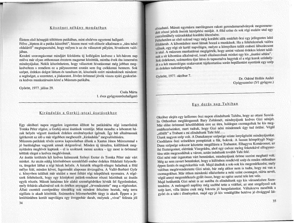 Kezdeti szorongásomat mindjárt feloldotta új kollégáim kedvese s két-három nap múlva már olyan otthonosan éreztem magamat közöttük, mintha évek óta ismerném mindnyájukat.