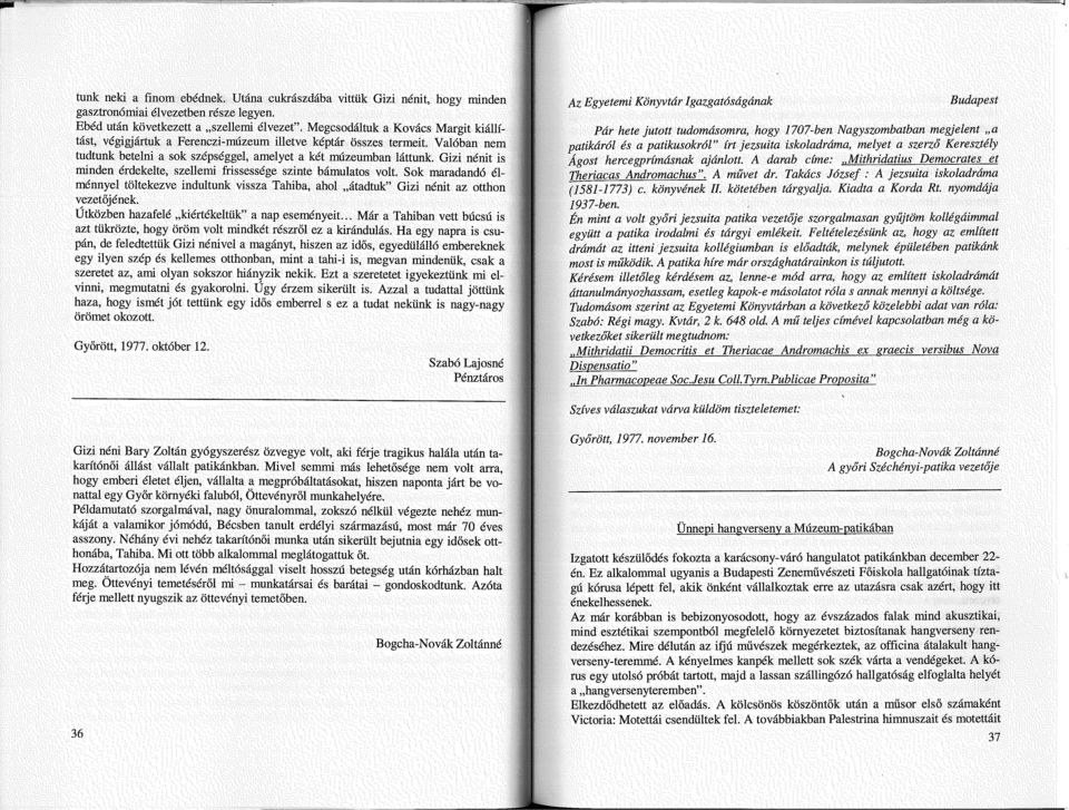 Gizi nénit is minden érdekelte, szellemi frissessége szinte bámulatos volt. Sok maradandó élménnyel töltekezve indultunk vissza Tahiba, ahol átadtuk" Gizi nénit az otthon vezetőjének.