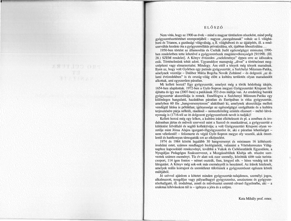 .. 1950-ben történt az államosítás és Csehák Judit egészségügyi miniszter. 1990- ben rendeletben tette lehetővé a gyógyszerészek magántevékenységét [9/19~0. (ill. 28.) SZEM rendelet].