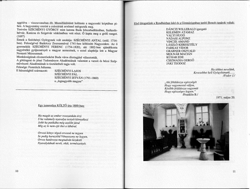 (1697) Ennek a Széchényi Györgynek volt unokája: SZÉCHÉNYI ANTAL (szül. 1714- ben). Feleségével Barkóczy Zsuzsannával 1741-ben költözött Nagycenkre.