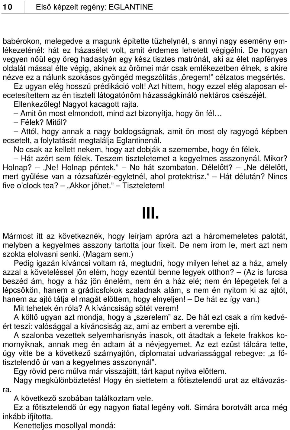 gyöngéd megszólítás öregem! célzatos megsértés. Ez ugyan elég hosszú prédikáció volt! Azt hittem, hogy ezzel elég alaposan elecetesítettem az én tisztelt látogatónőm házasságkínáló nektáros csészéjét.