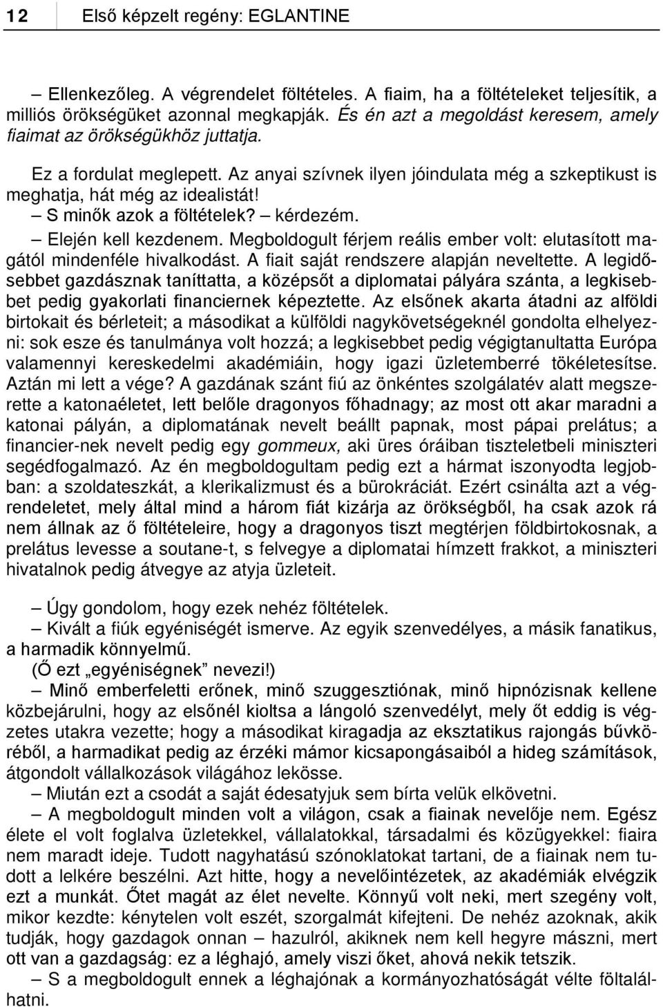 S minők azok a föltételek? kérdezém. Elején kell kezdenem. Megboldogult férjem reális ember volt: elutasított magától mindenféle hivalkodást. A fiait saját rendszere alapján neveltette.