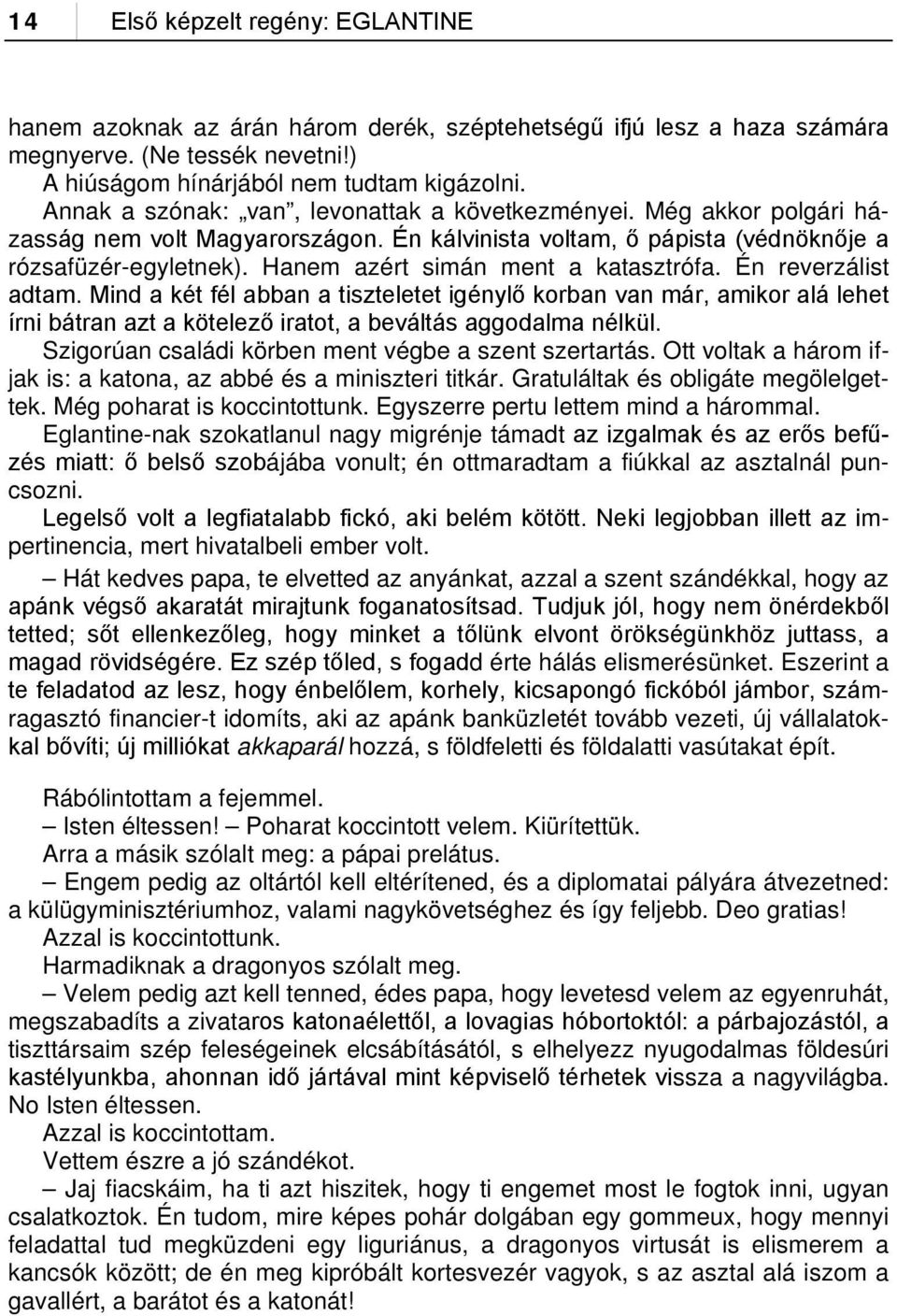 Hanem azért simán ment a katasztrófa. Én reverzálist adtam. Mind a két fél abban a tiszteletet igénylő korban van már, amikor alá lehet írni bátran azt a kötelező iratot, a beváltás aggodalma nélkül.