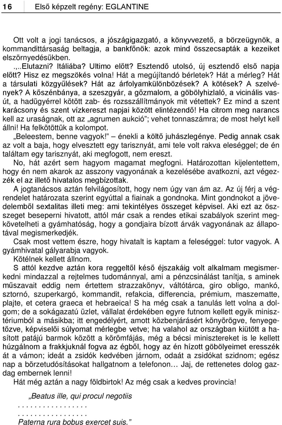 Hát az árfolyamkülönbözések? A kötések? A szelvények? A kőszénbánya, a szeszgyár, a gőzmalom, a göbölyhizlaló, a vicinális vasút, a hadügyérrel kötött zab- és rozsszállítmányok mit vétettek?