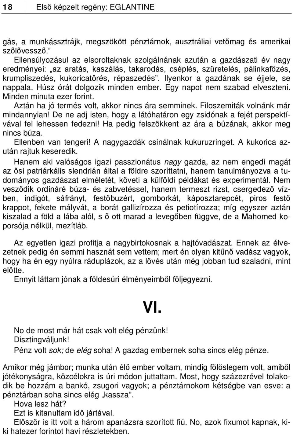 Ilyenkor a gazdának se éjjele, se nappala. Húsz órát dolgozik minden ember. Egy napot nem szabad elveszteni. Minden minuta ezer forint. Aztán ha jó termés volt, akkor nincs ára semminek.