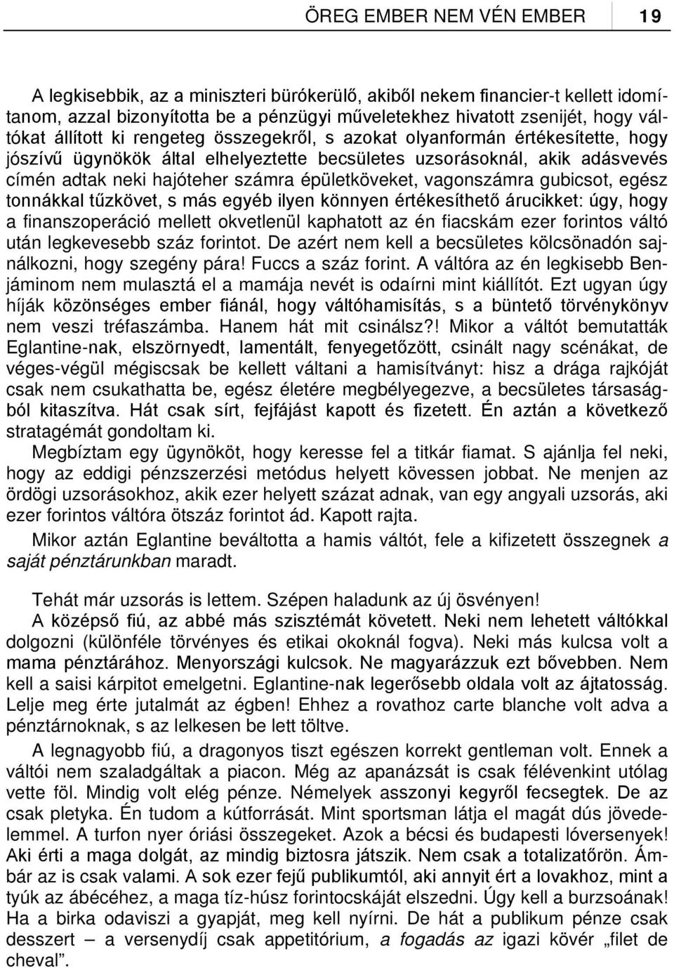 épületköveket, vagonszámra gubicsot, egész tonnákkal tűzkövet, s más egyéb ilyen könnyen értékesíthető árucikket: úgy, hogy a finanszoperáció mellett okvetlenül kaphatott az én fiacskám ezer forintos