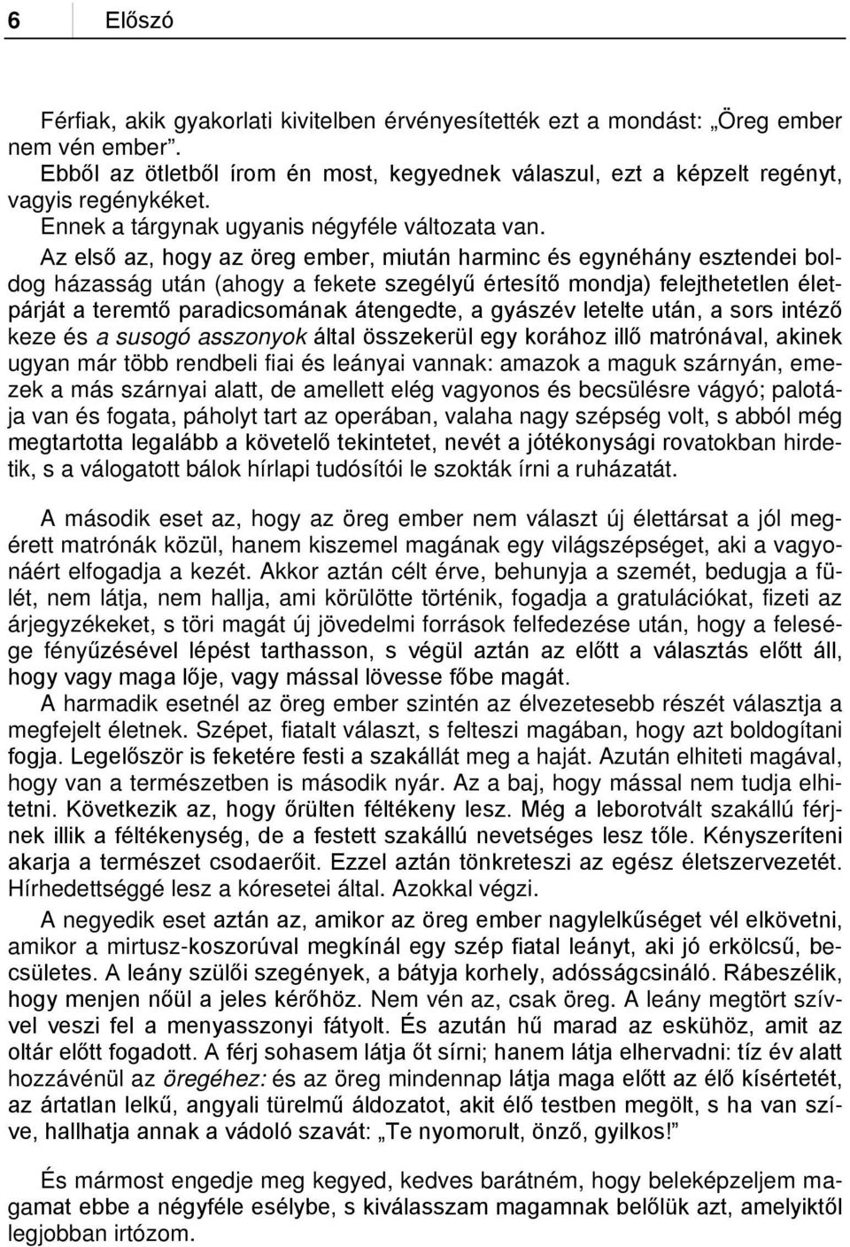 Az első az, hogy az öreg ember, miután harminc és egynéhány esztendei boldog házasság után (ahogy a fekete szegélyű értesítő mondja) felejthetetlen életpárját a teremtő paradicsomának átengedte, a