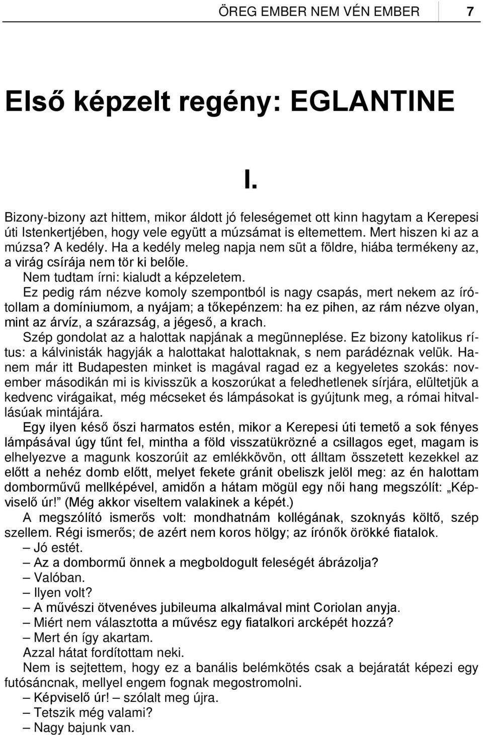 Ez pedig rám nézve komoly szempontból is nagy csapás, mert nekem az írótollam a domíniumom, a nyájam; a tőkepénzem: ha ez pihen, az rám nézve olyan, mint az árvíz, a szárazság, a jégeső, a krach.