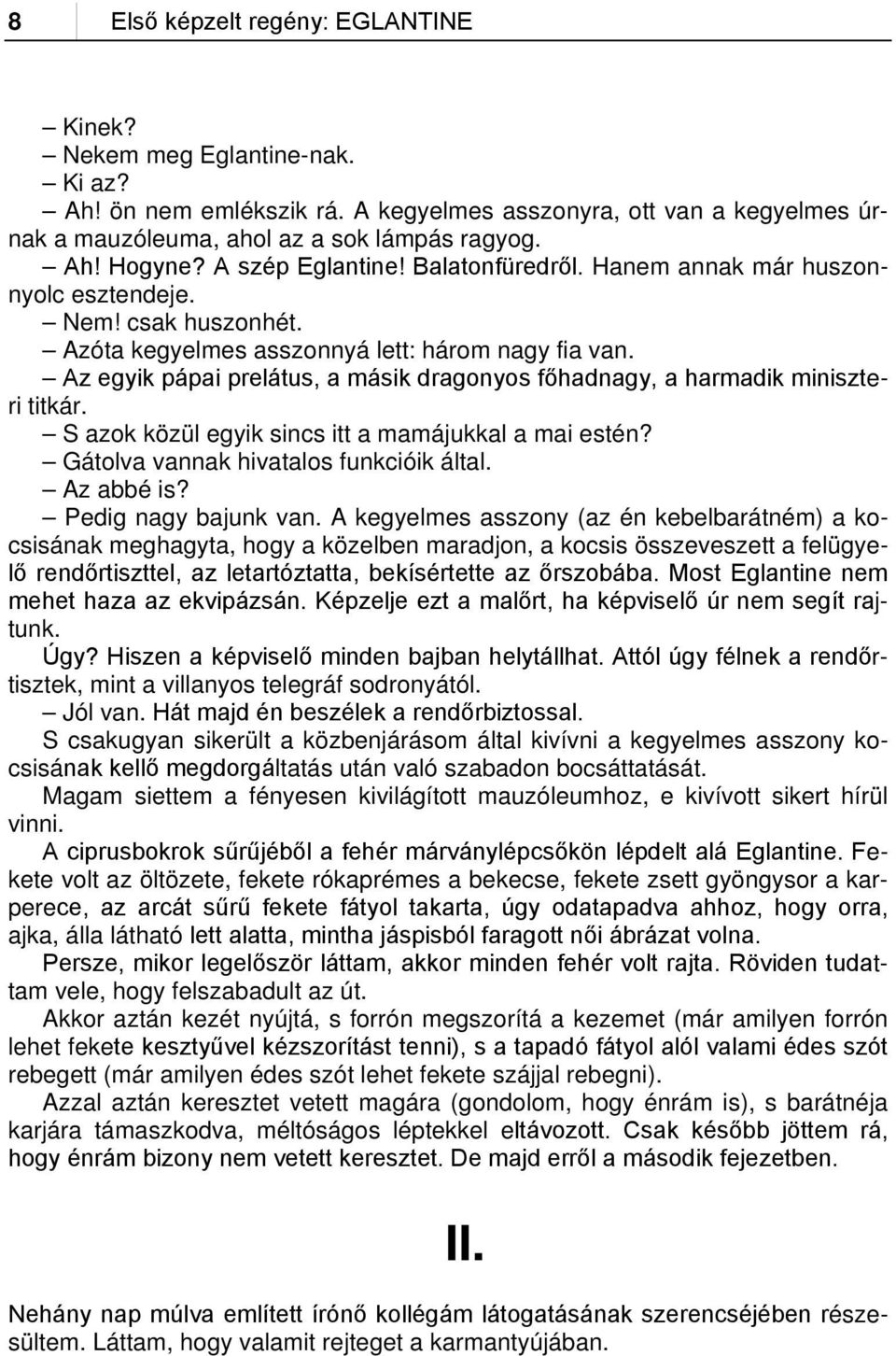 Az egyik pápai prelátus, a másik dragonyos főhadnagy, a harmadik miniszteri titkár. S azok közül egyik sincs itt a mamájukkal a mai estén? Gátolva vannak hivatalos funkcióik által. Az abbé is?