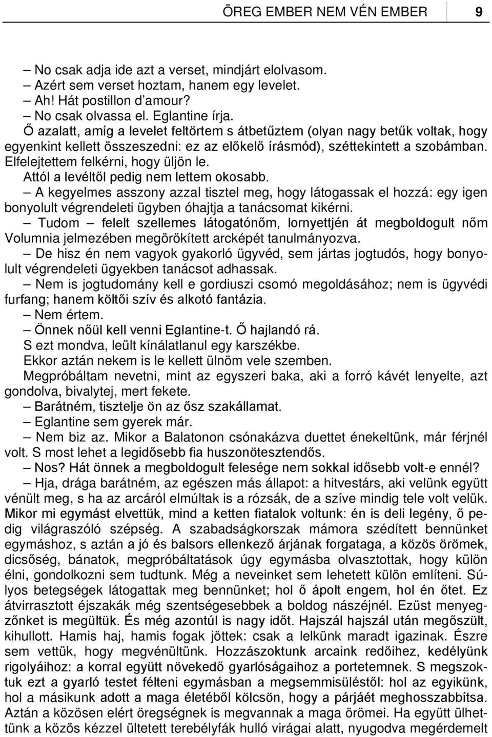 Attól a levéltől pedig nem lettem okosabb. A kegyelmes asszony azzal tisztel meg, hogy látogassak el hozzá: egy igen bonyolult végrendeleti ügyben óhajtja a tanácsomat kikérni.