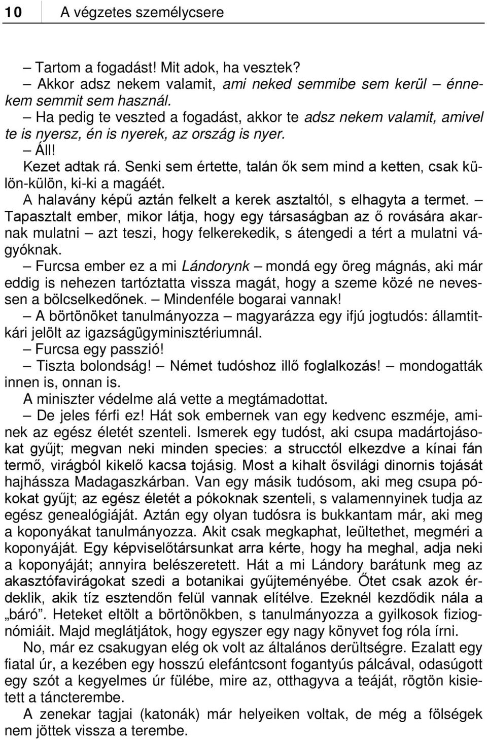 Senki sem értette, talán ők sem mind a ketten, csak külön-külön, ki-ki a magáét. A halavány képű aztán felkelt a kerek asztaltól, s elhagyta a termet.