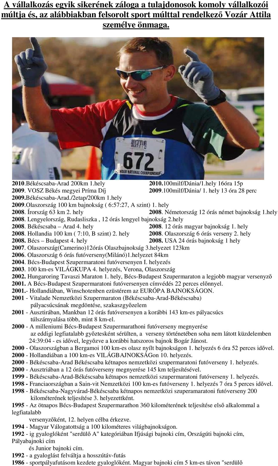 Olaszország 100 km bajnokság ( 6:57:27, A szint) 1. hely 2008. Írország 63 km 2. hely 2008. Németország 12 órás német bajnokság 1.hely 2008. Lengyelország, Rudasliszka, 12 órás lengyel bajnokság 2.