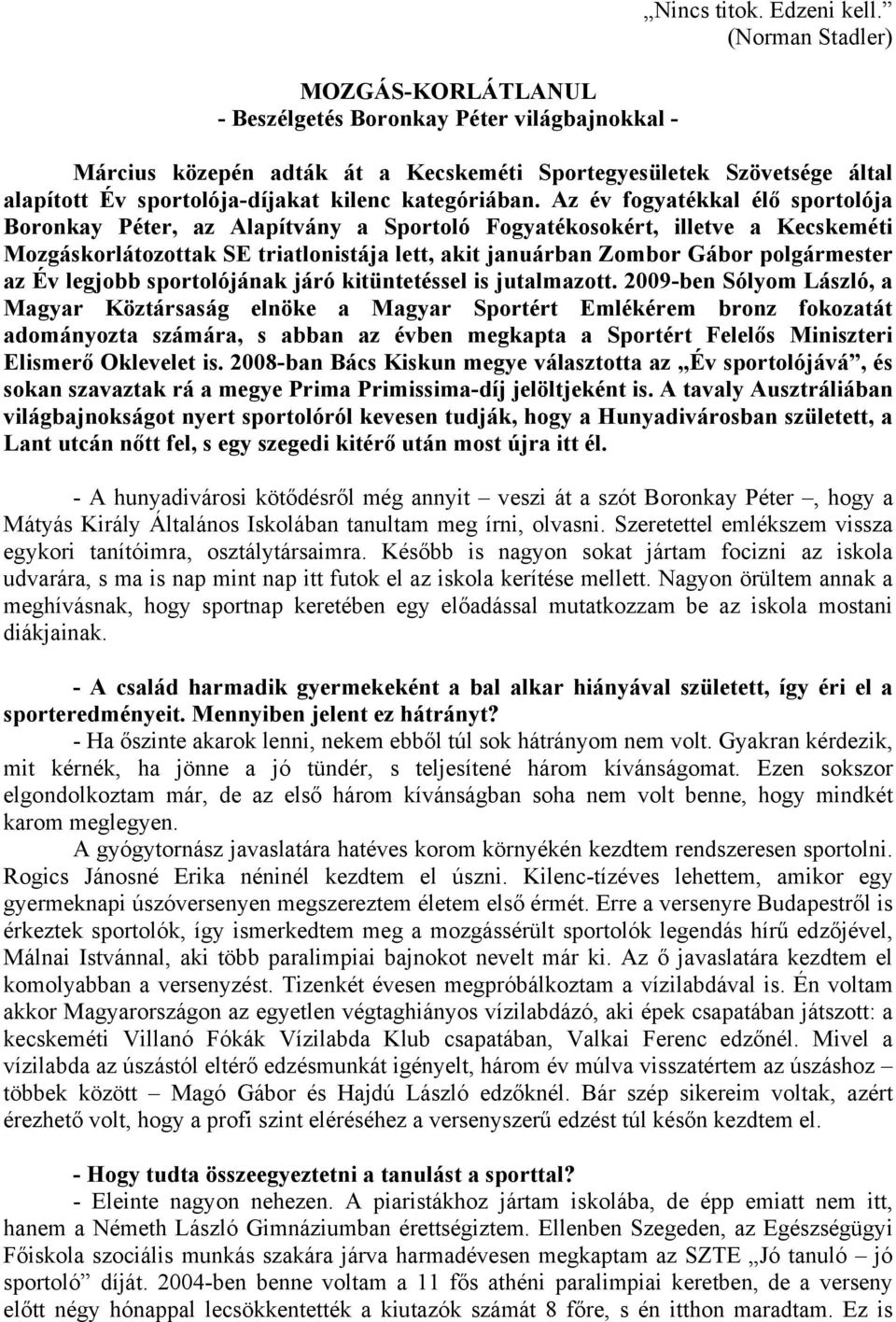 Az év fogyatékkal élő sportolója Boronkay Péter, az Alapítvány a Sportoló Fogyatékosokért, illetve a Kecskeméti Mozgáskorlátozottak SE triatlonistája lett, akit januárban Zombor Gábor polgármester az