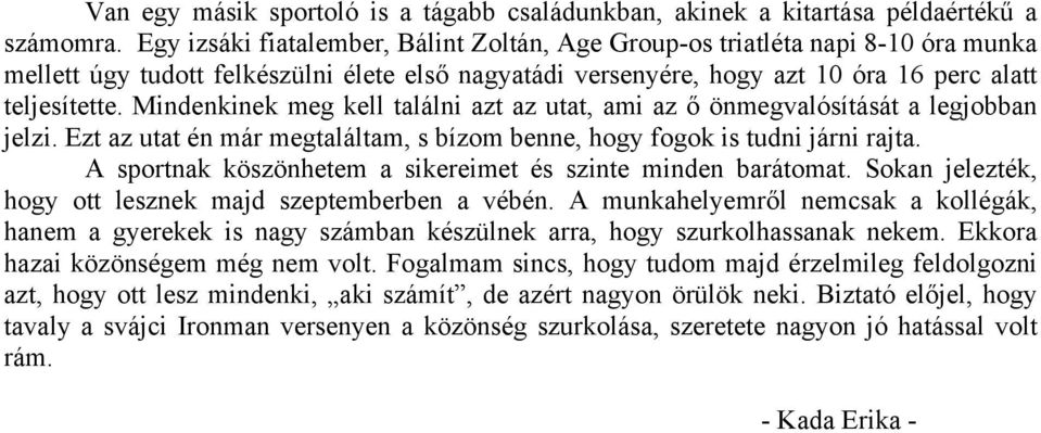 Mindenkinek meg kell találni azt az utat, ami az ő önmegvalósítását a legjobban jelzi. Ezt az utat én már megtaláltam, s bízom benne, hogy fogok is tudni járni rajta.