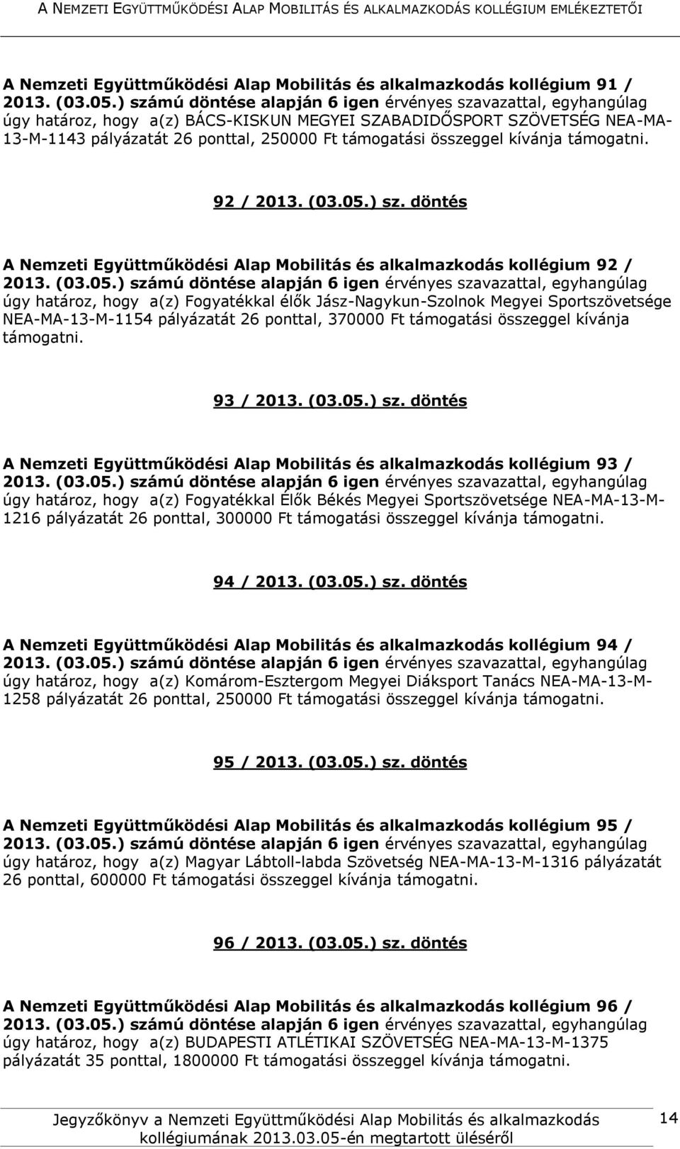 ponttal, 370000 Ft támogatási összeggel kívánja támogatni. 93 / 2013. (03.05.) sz.
