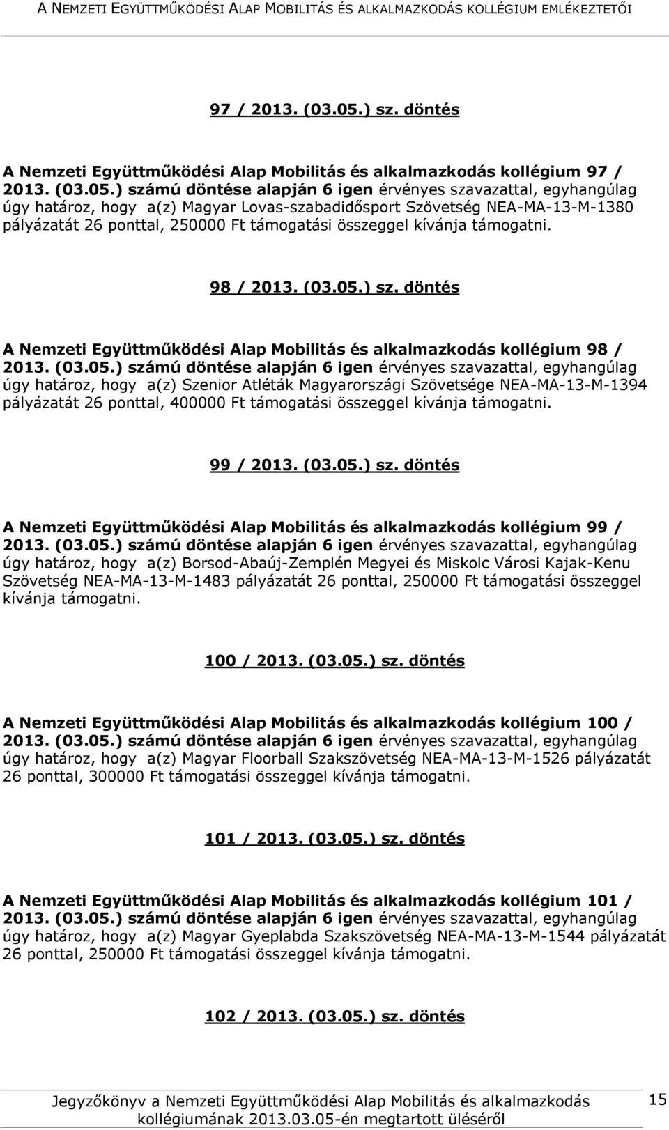 döntés A Nemzeti Együttműködési Alap Mobilitás és alkalmazkodás kollégium 98 / úgy határoz, hogy a(z) Szenior Atléták Magyarországi Szövetsége NEA-MA-13-M-1394 pályázatát 26 ponttal, 400000 Ft