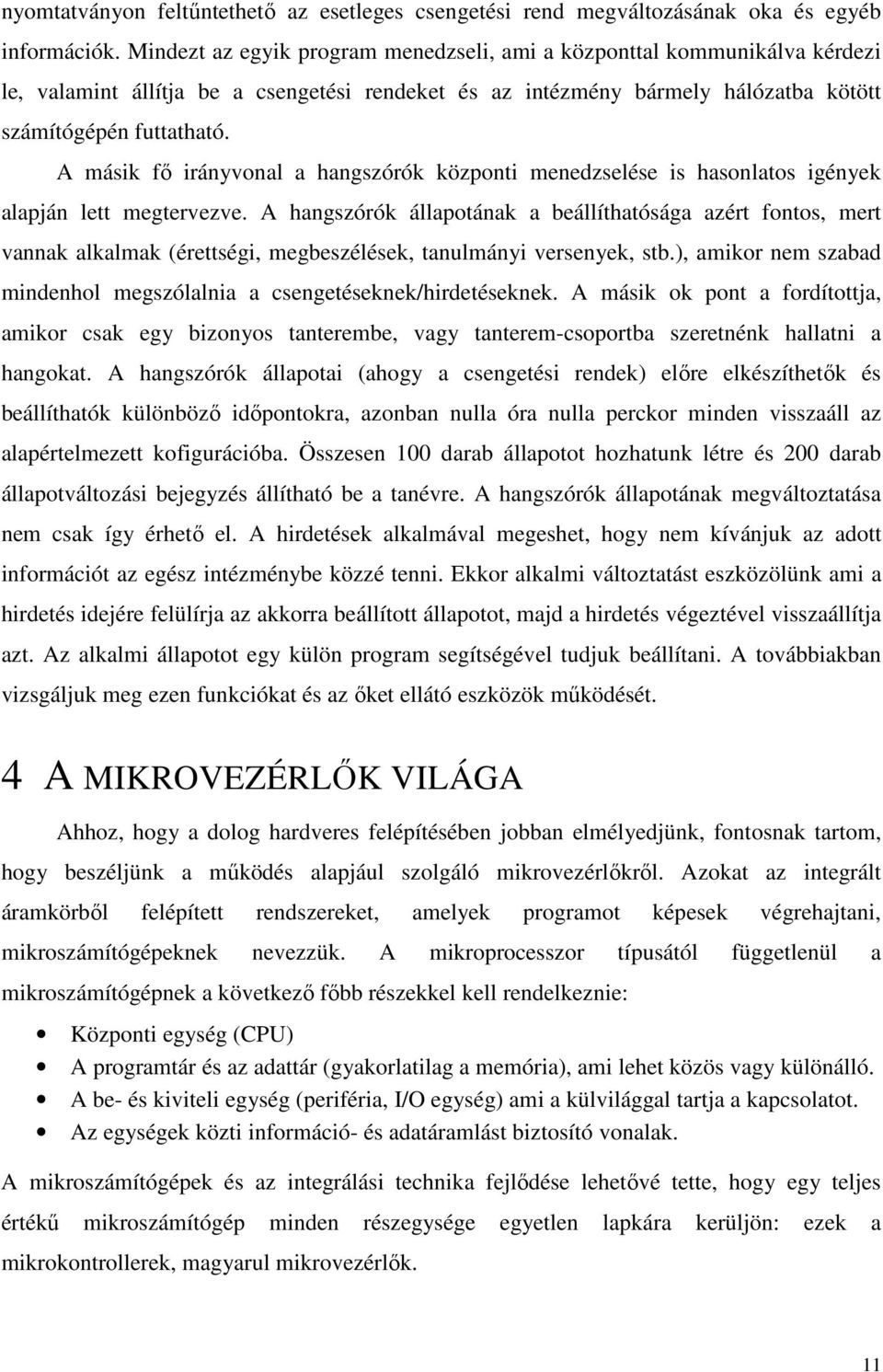 A másik fı irányvonal a hangszórók központi menedzselése is hasonlatos igények alapján lett megtervezve.