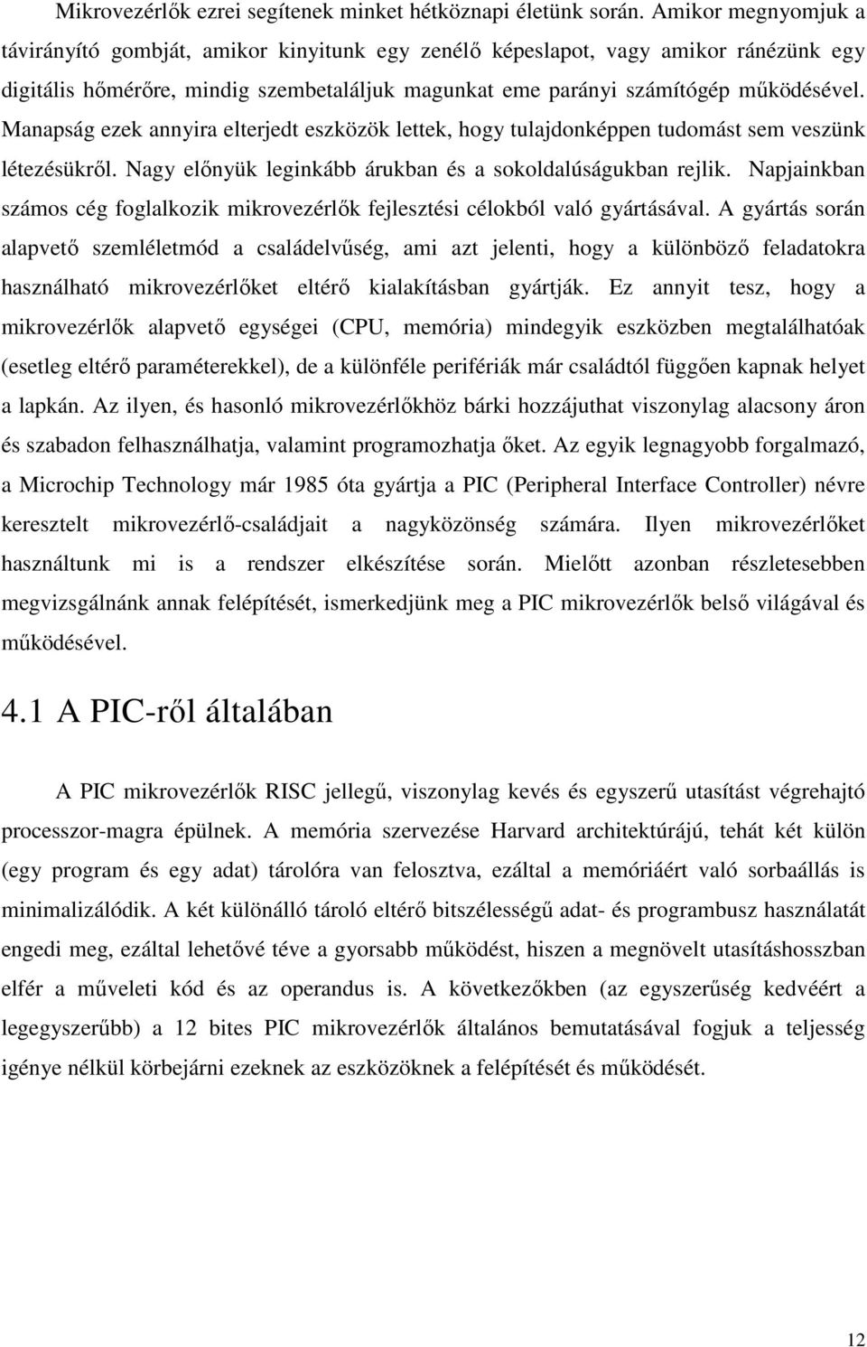 Manapság ezek annyira elterjedt eszközök lettek, hogy tulajdonképpen tudomást sem veszünk létezésükrıl. Nagy elınyük leginkább árukban és a sokoldalúságukban rejlik.