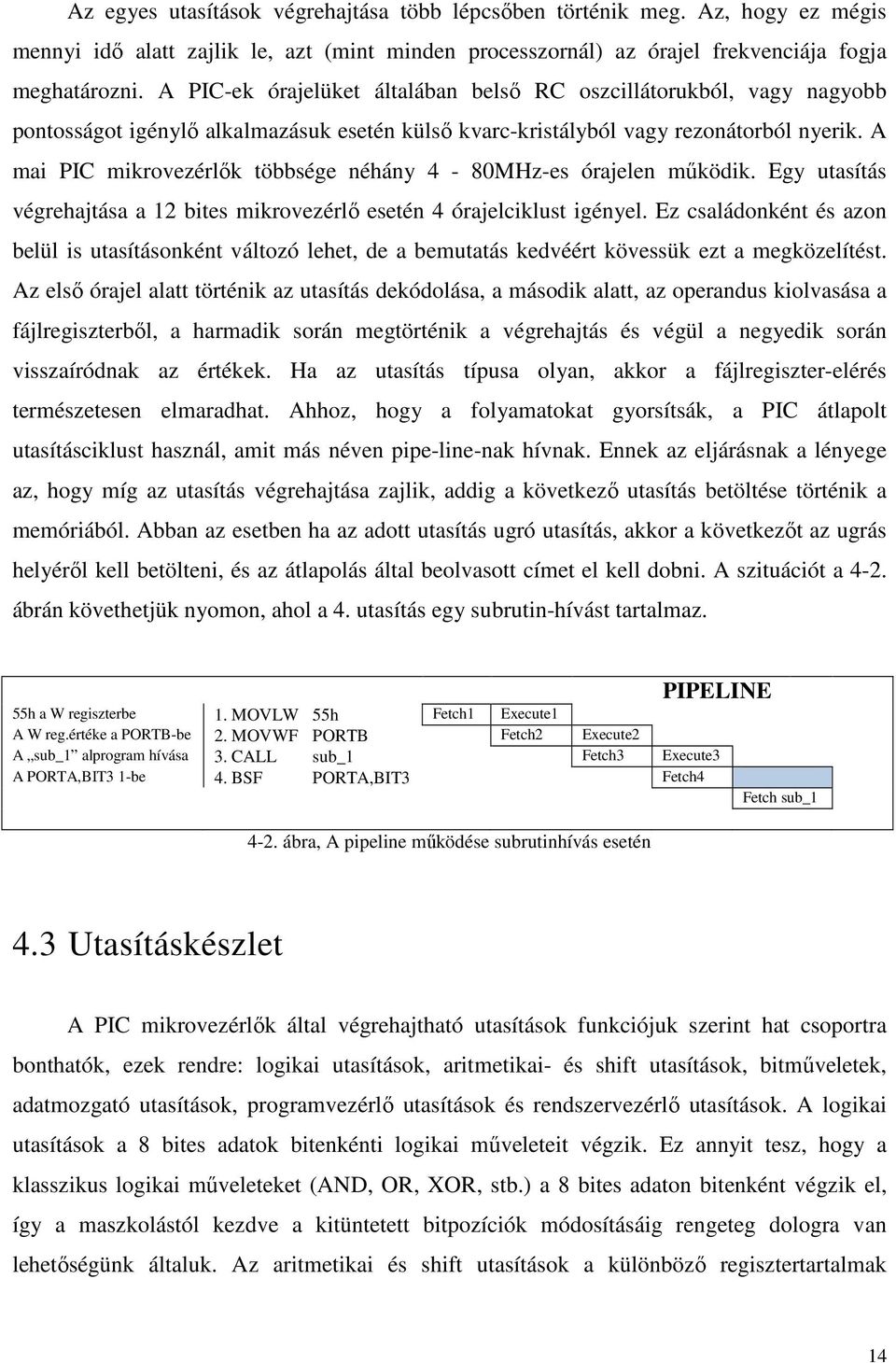 A mai PIC mikrovezérlık többsége néhány 4-80MHz-es órajelen mőködik. Egy utasítás végrehajtása a 12 bites mikrovezérlı esetén 4 órajelciklust igényel.