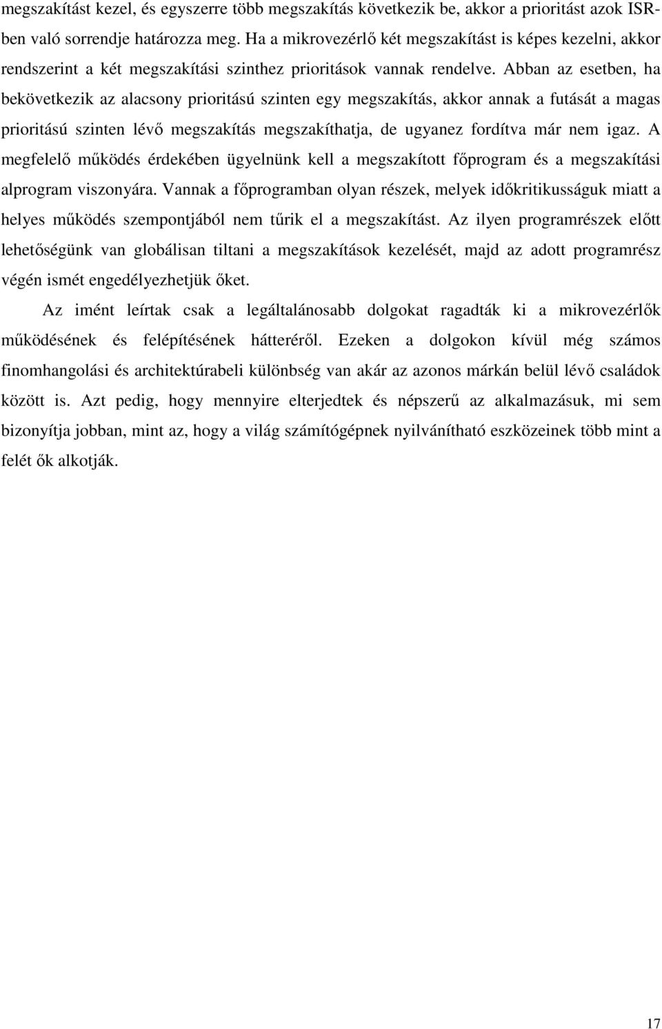 Abban az esetben, ha bekövetkezik az alacsony prioritású szinten egy megszakítás, akkor annak a futását a magas prioritású szinten lévı megszakítás megszakíthatja, de ugyanez fordítva már nem igaz.