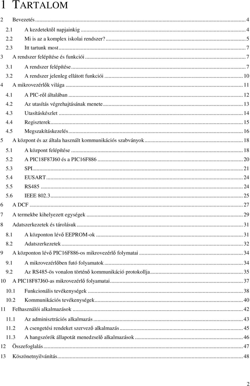 4 Regiszterek... 15 4.5 Megszakításkezelés... 16 5 A központ és az általa használt kommunikációs szabványok... 18 5.1 A központ felépítése... 18 5.2 A PIC18F87J60 és a PIC16F886... 20 5.3 SPI... 21 5.