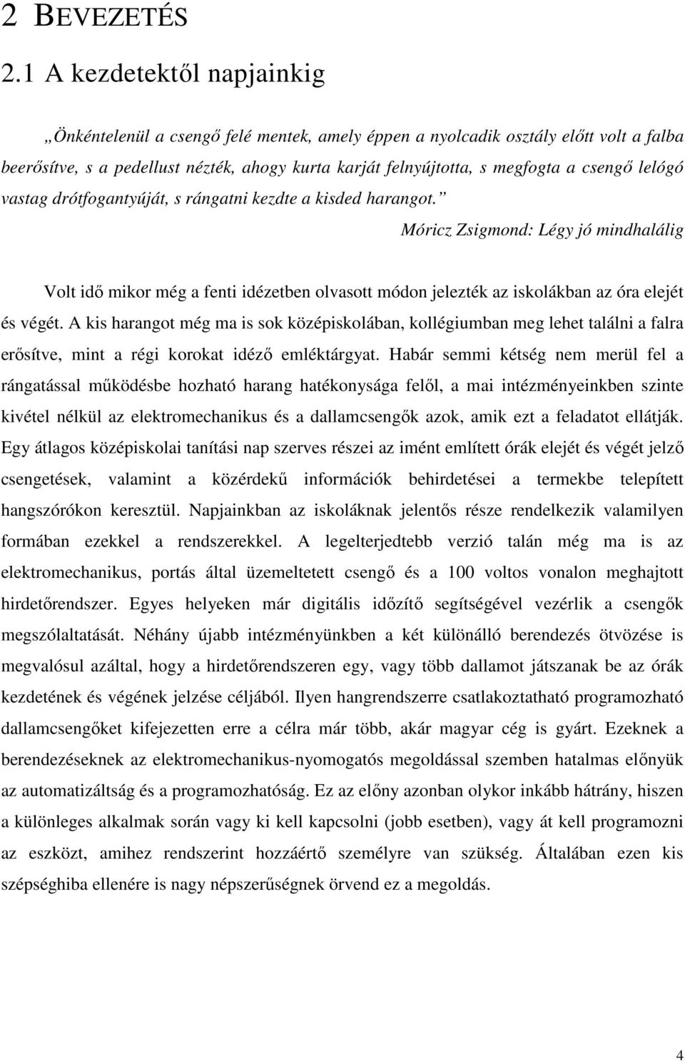 lelógó vastag drótfogantyúját, s rángatni kezdte a kisded harangot.