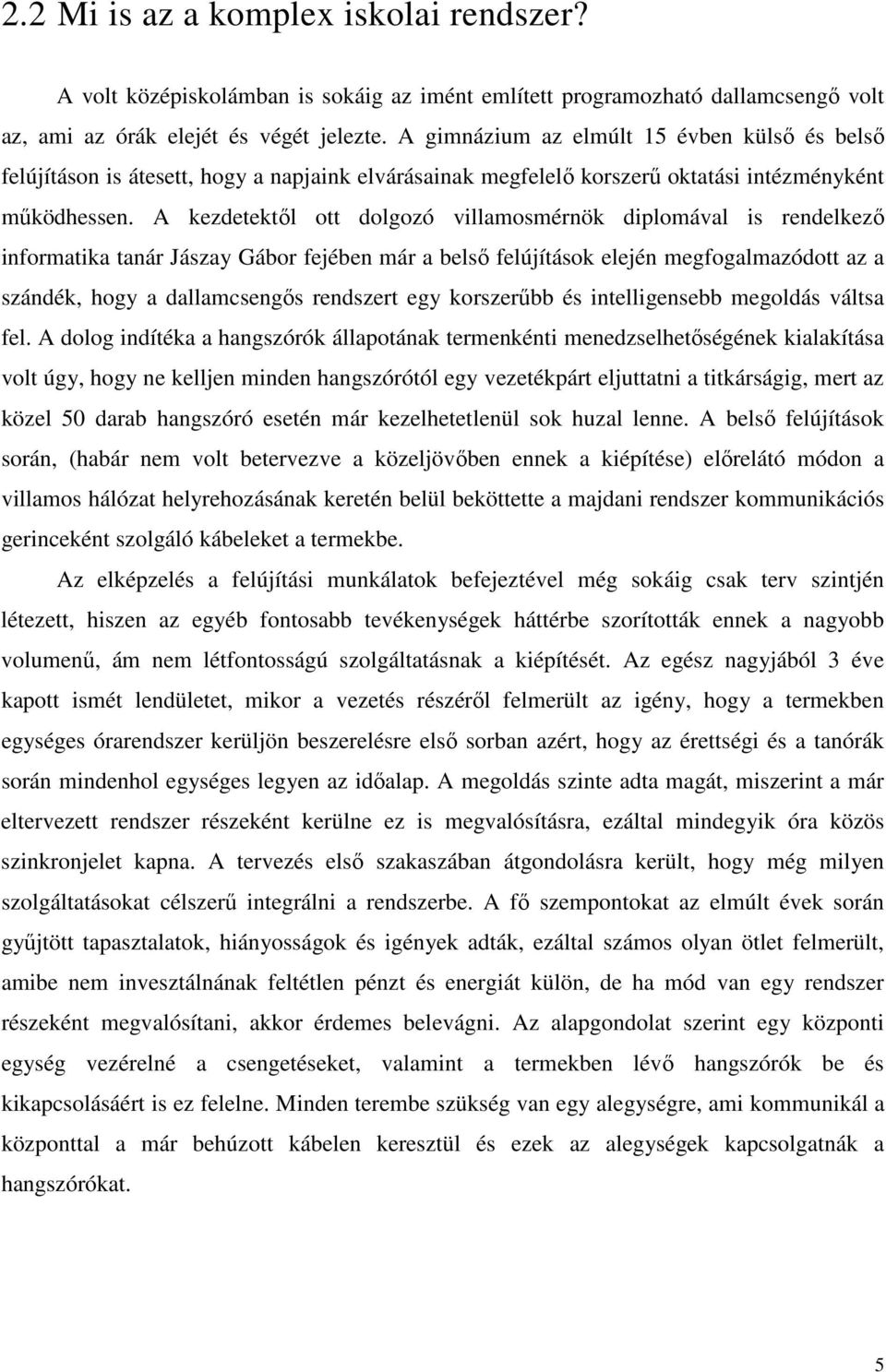 A kezdetektıl ott dolgozó villamosmérnök diplomával is rendelkezı informatika tanár Jászay Gábor fejében már a belsı felújítások elején megfogalmazódott az a szándék, hogy a dallamcsengıs rendszert