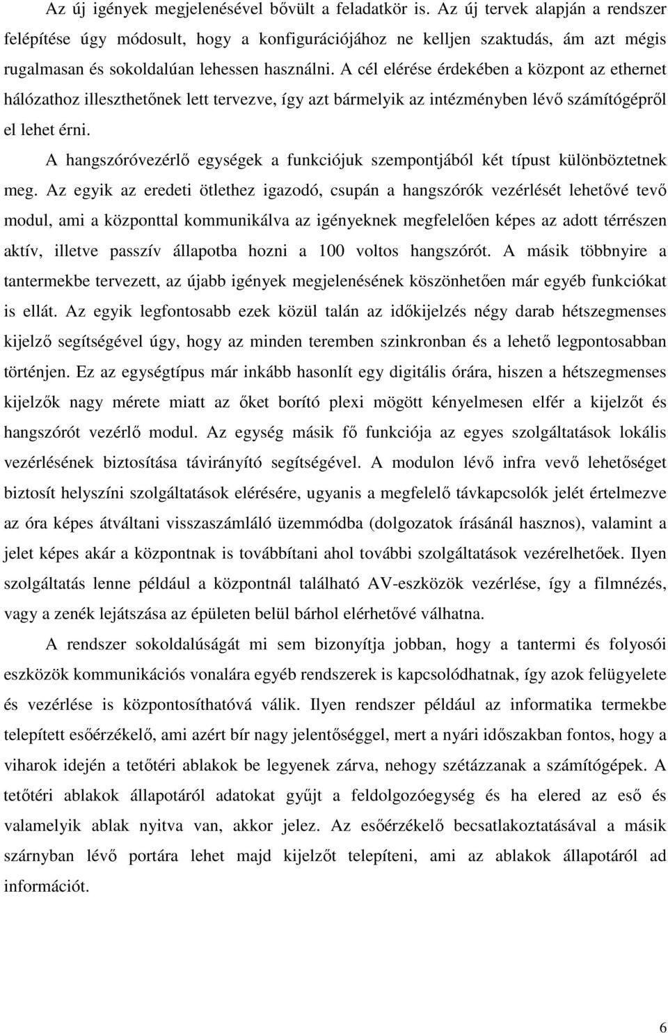 A cél elérése érdekében a központ az ethernet hálózathoz illeszthetınek lett tervezve, így azt bármelyik az intézményben lévı számítógéprıl el lehet érni.