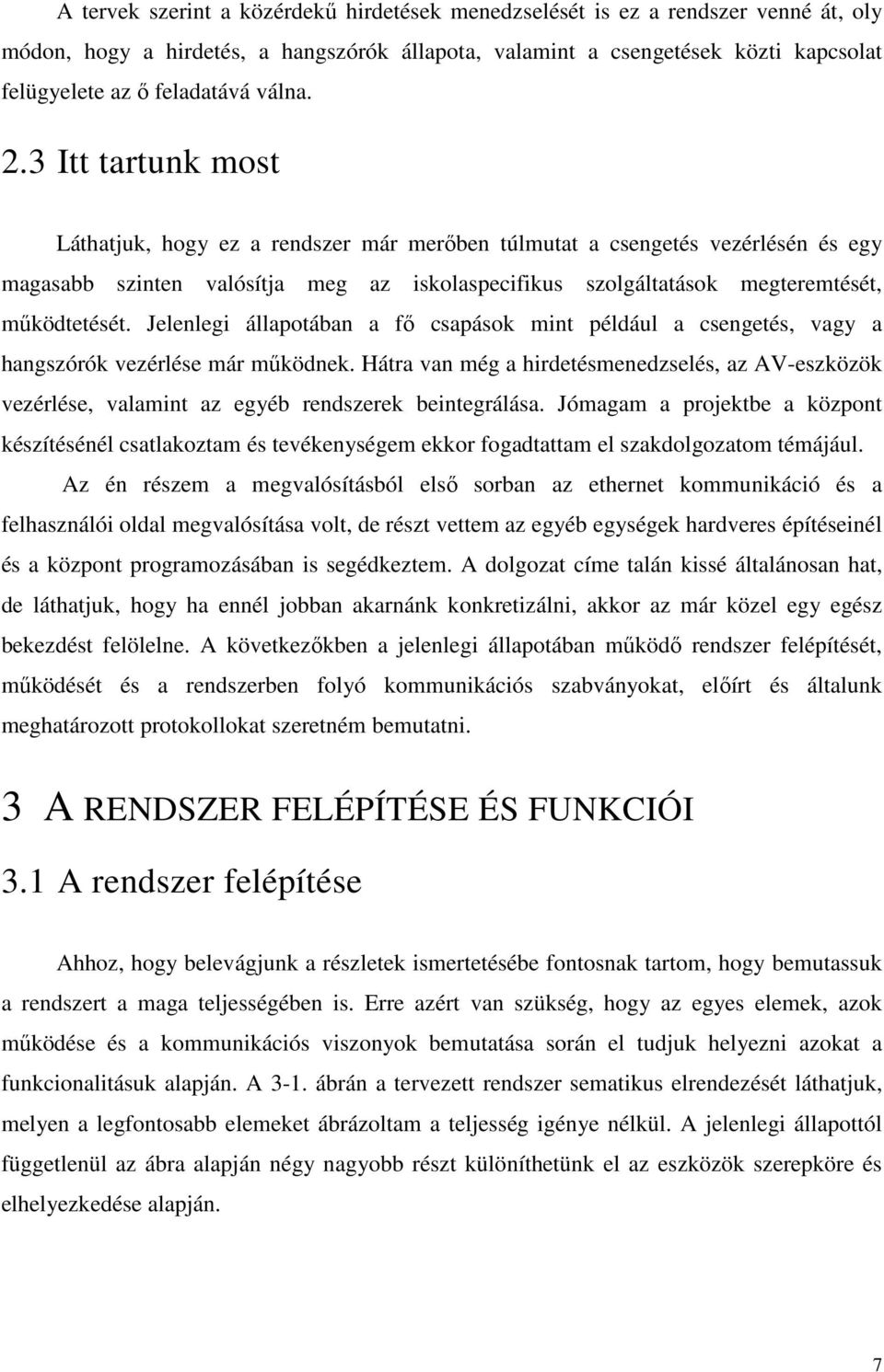 3 Itt tartunk most Láthatjuk, hogy ez a rendszer már merıben túlmutat a csengetés vezérlésén és egy magasabb szinten valósítja meg az iskolaspecifikus szolgáltatások megteremtését, mőködtetését.