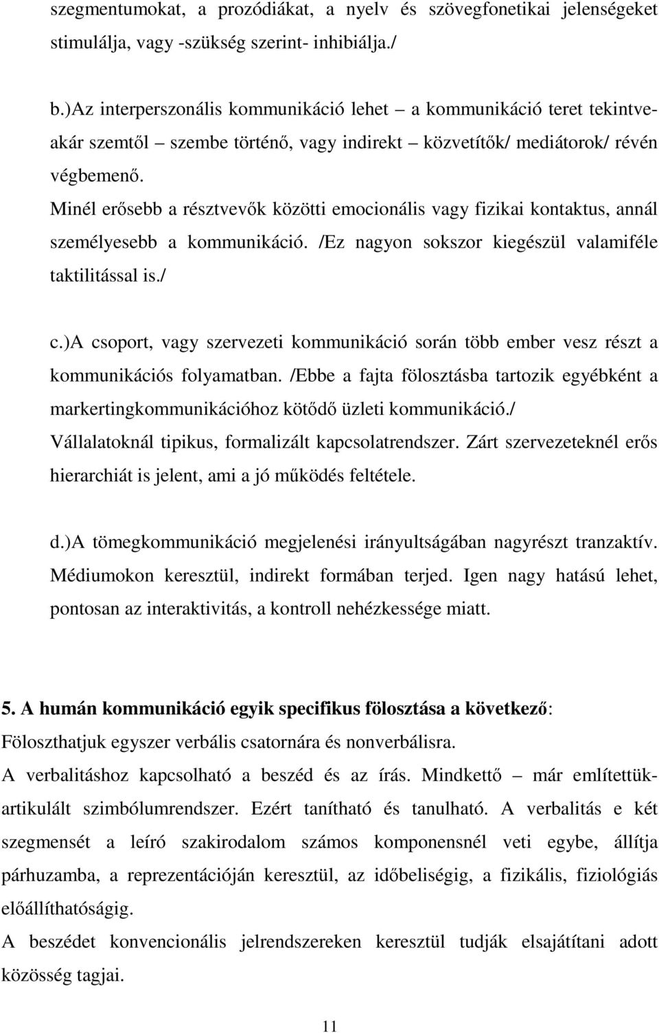 Minél ersebb a résztvevk közötti emocionális vagy fizikai kontaktus, annál személyesebb a kommunikáció. /Ez nagyon sokszor kiegészül valamiféle taktilitással is./ c.