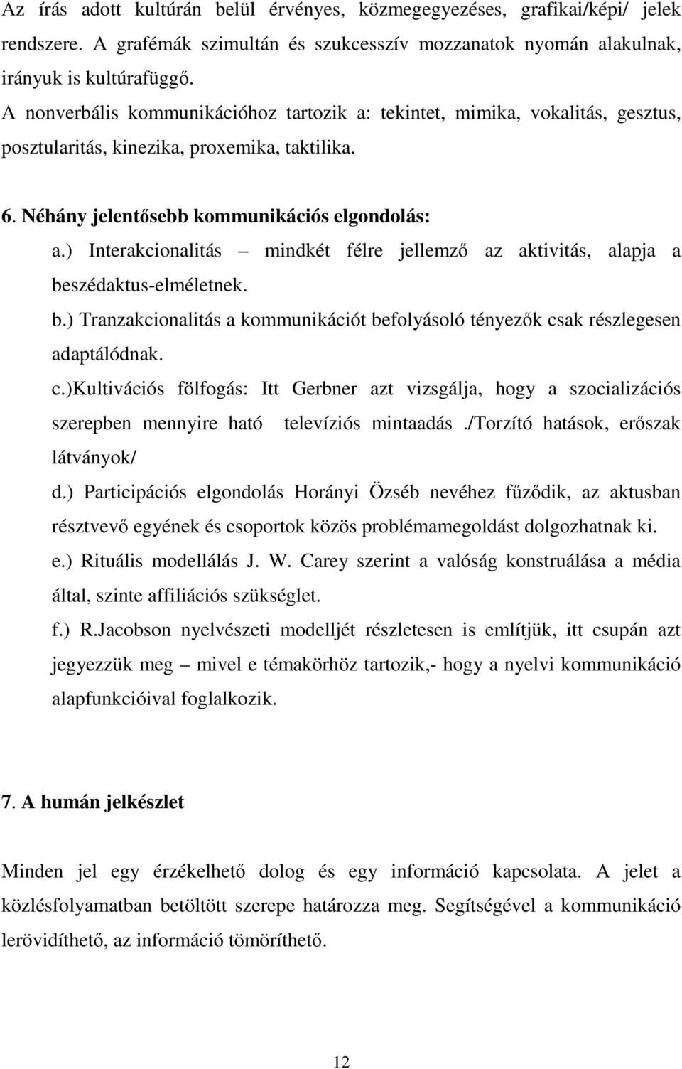 ) Interakcionalitás mindkét félre jellemz az aktivitás, alapja a beszédaktus-elméletnek. b.) Tranzakcionalitás a kommunikációt befolyásoló tényezk cs