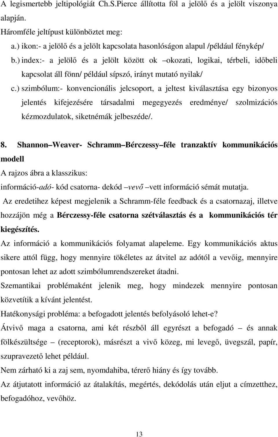 ) index:- a jelöl és a jelölt között ok okozati, logikai, térbeli, idbeli kapcsolat áll fönn/ például sípszó, irányt mutató nyilak/ c.