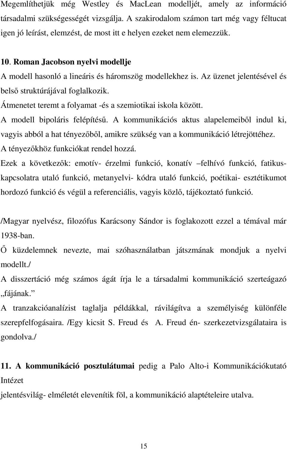 Roman Jacobson nyelvi modellje A modell hasonló a lineáris és háromszög modellekhez is. Az üzenet jelentésével és bels struktúrájával foglalkozik.