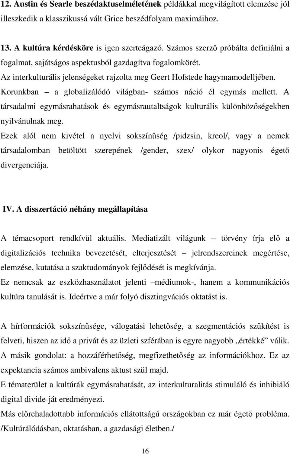 Korunkban a globalizálódó világban- számos náció él egymás mellett. A társadalmi egymásrahatások és egymásrautaltságok kulturális különbözségekben nyilvánulnak meg.