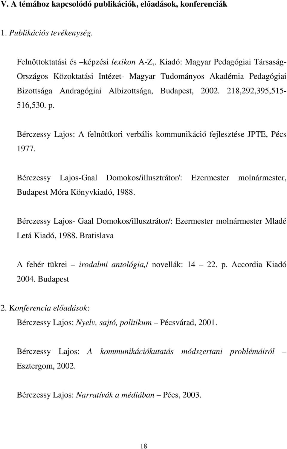 Bérczessy Lajos: A felnttkori verbális kommunikáció fejlesztése JPTE, Pécs 1977. Bérczessy Lajos-Gaal Domokos/illusztrátor/: Ezermester molnármester, Budapest Móra Könyvkiadó, 1988.