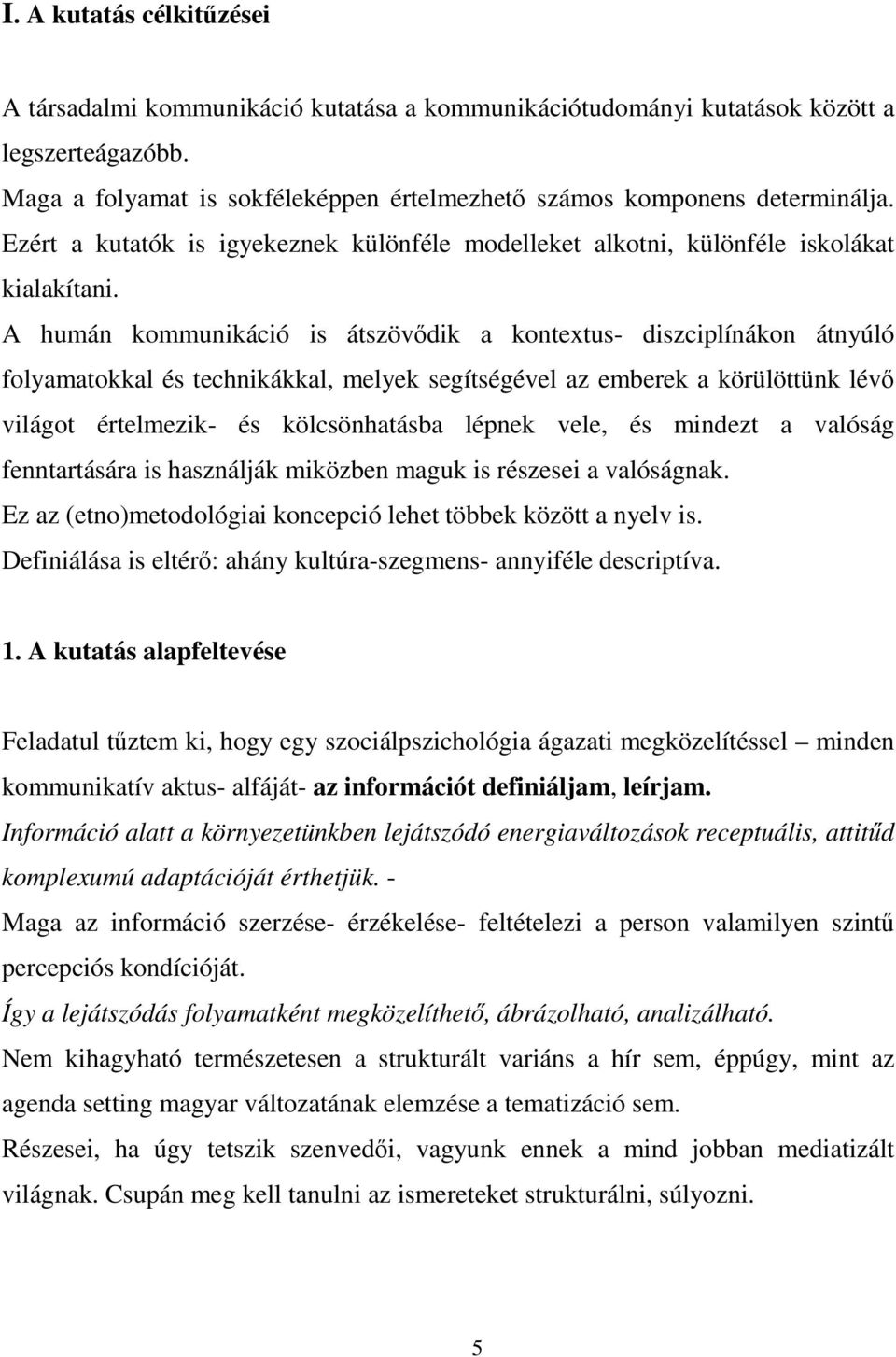 A humán kommunikáció is átszövdik a kontextus- diszciplínákon átnyúló folyamatokkal és technikákkal, melyek segítségével az emberek a körülöttünk lév világot értelmezik- és kölcsönhatásba lépnek