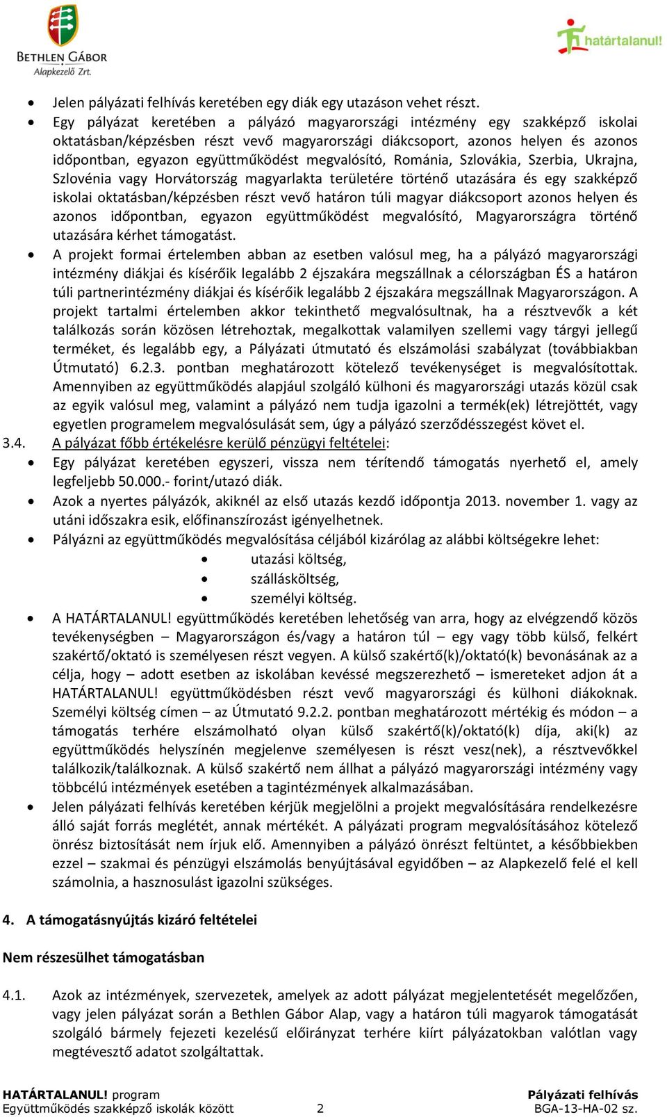 megvalósító, Románia, Szlovákia, Szerbia, Ukrajna, Szlovénia vagy Horvátország magyarlakta területére történő utazására és egy szakképző iskolai oktatásban/képzésben részt vevő határon túli magyar