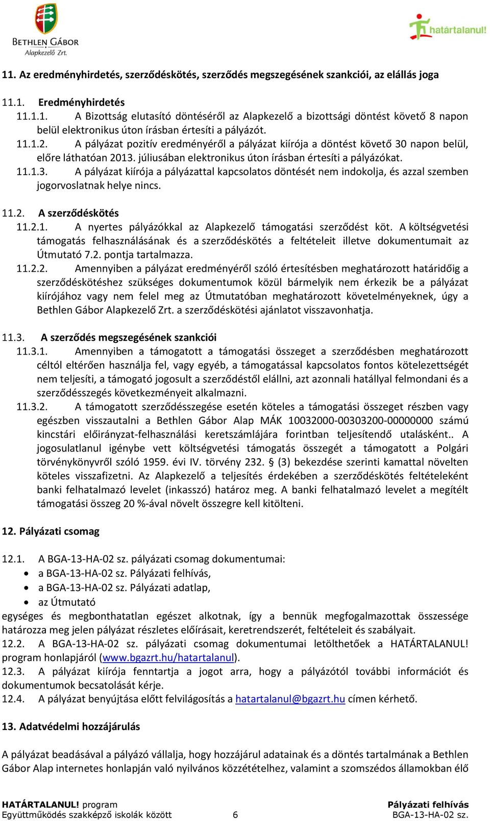 11.2. A szerződéskötés 11.2.1. A nyertes pályázókkal az Alapkezelő támogatási szerződést köt. A költségvetési támogatás felhasználásának és a szerződéskötés a feltételeit illetve dokumentumait az 7.2. pontja tartalmazza.