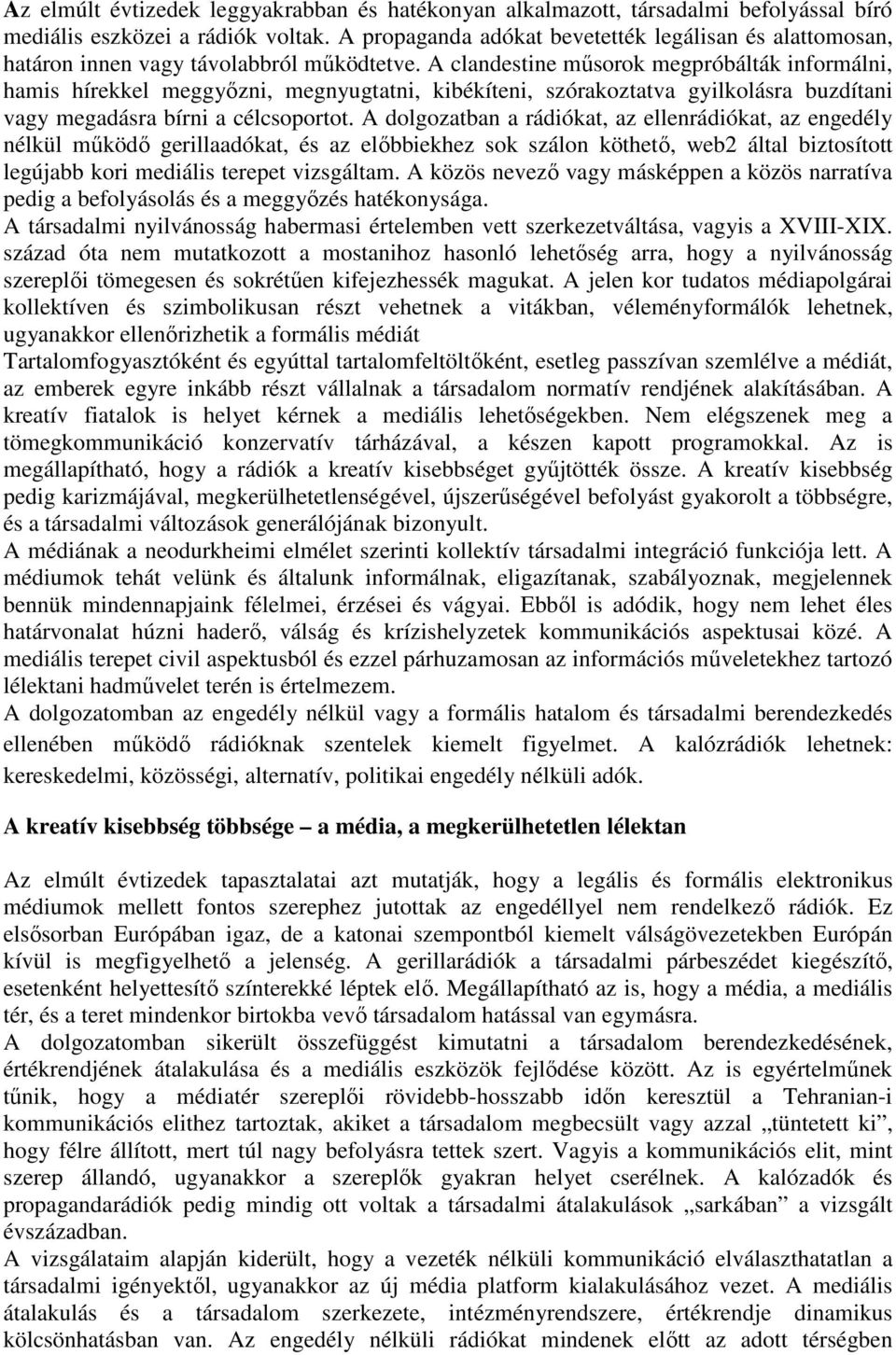 A clandestine műsorok megpróbálták informálni, hamis hírekkel meggyőzni, megnyugtatni, kibékíteni, szórakoztatva gyilkolásra buzdítani vagy megadásra bírni a célcsoportot.