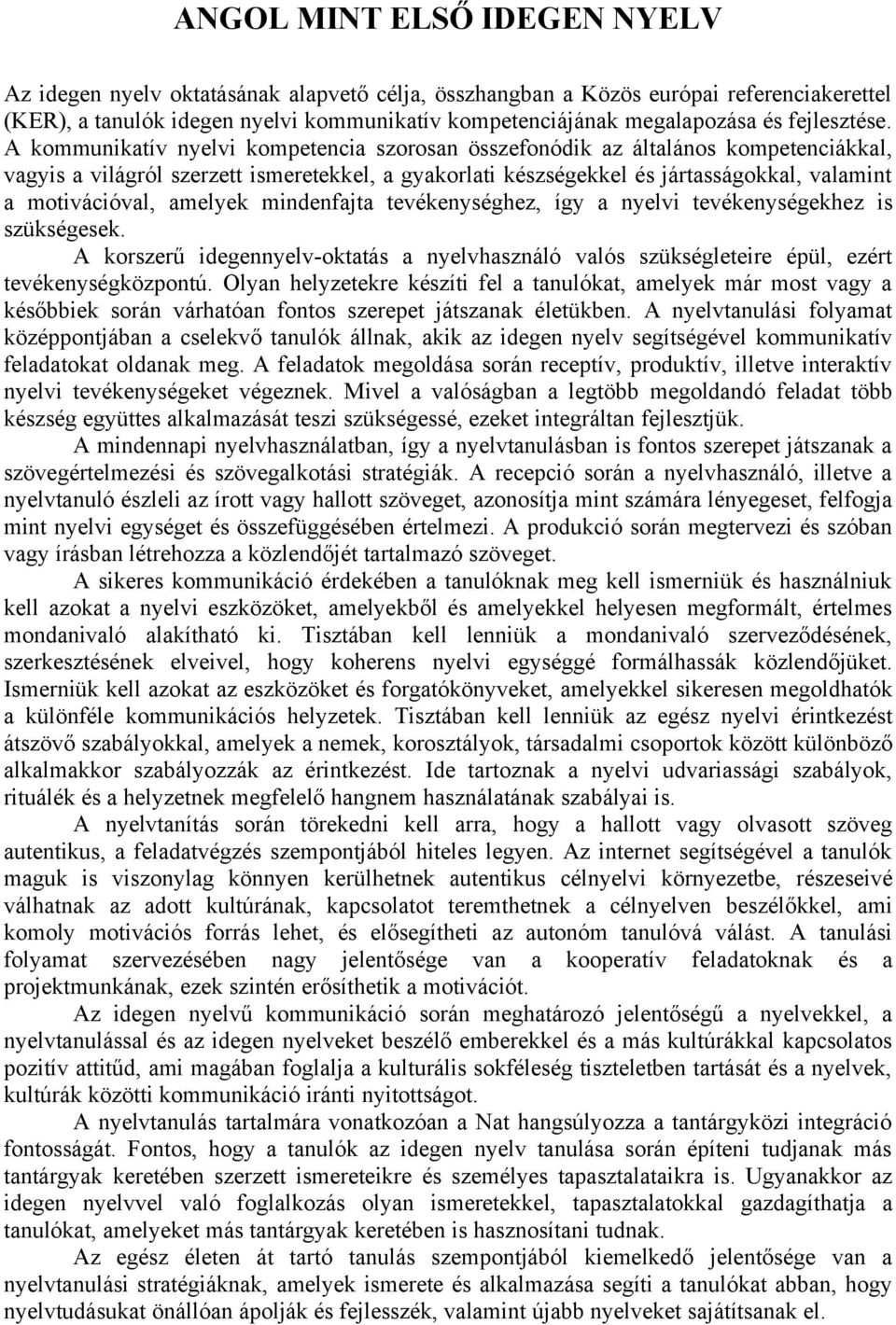 A kommunikatív nyelvi kompetencia szorosan összefonódik az általános kompetenciákkal, vagyis a világról szerzett ismeretekkel, a gyakorlati készségekkel és jártasságokkal, valamint a motivációval,