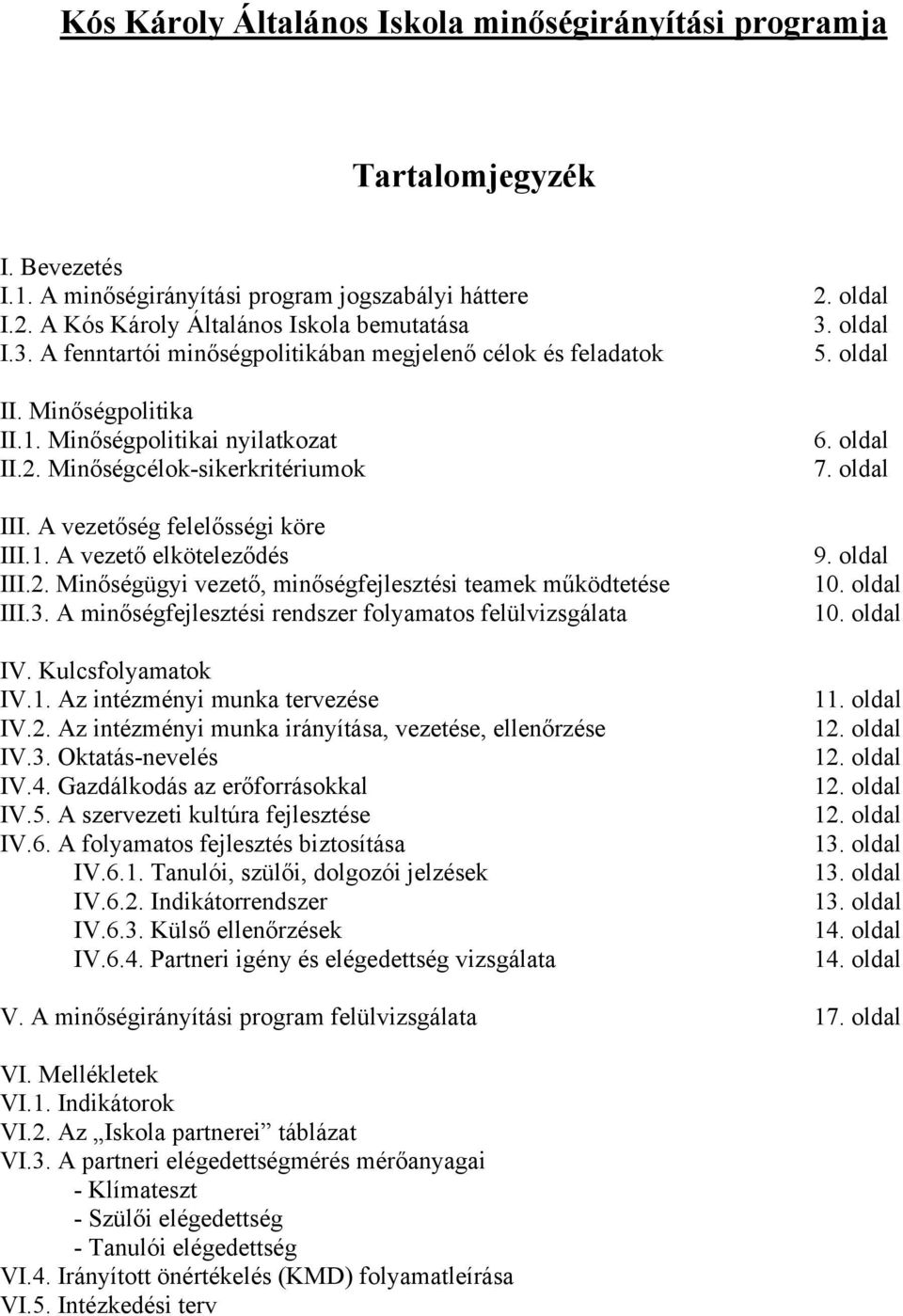 2. Minőségügyi vezető, minőségfejlesztési teamek működtetése III.3. A minőségfejlesztési rendszer folyamatos felülvizsgálata IV. Kulcsfolyamatok IV.1. Az intézményi munka tervezése IV.2. Az intézményi munka irányítása, vezetése, ellenőrzése IV.