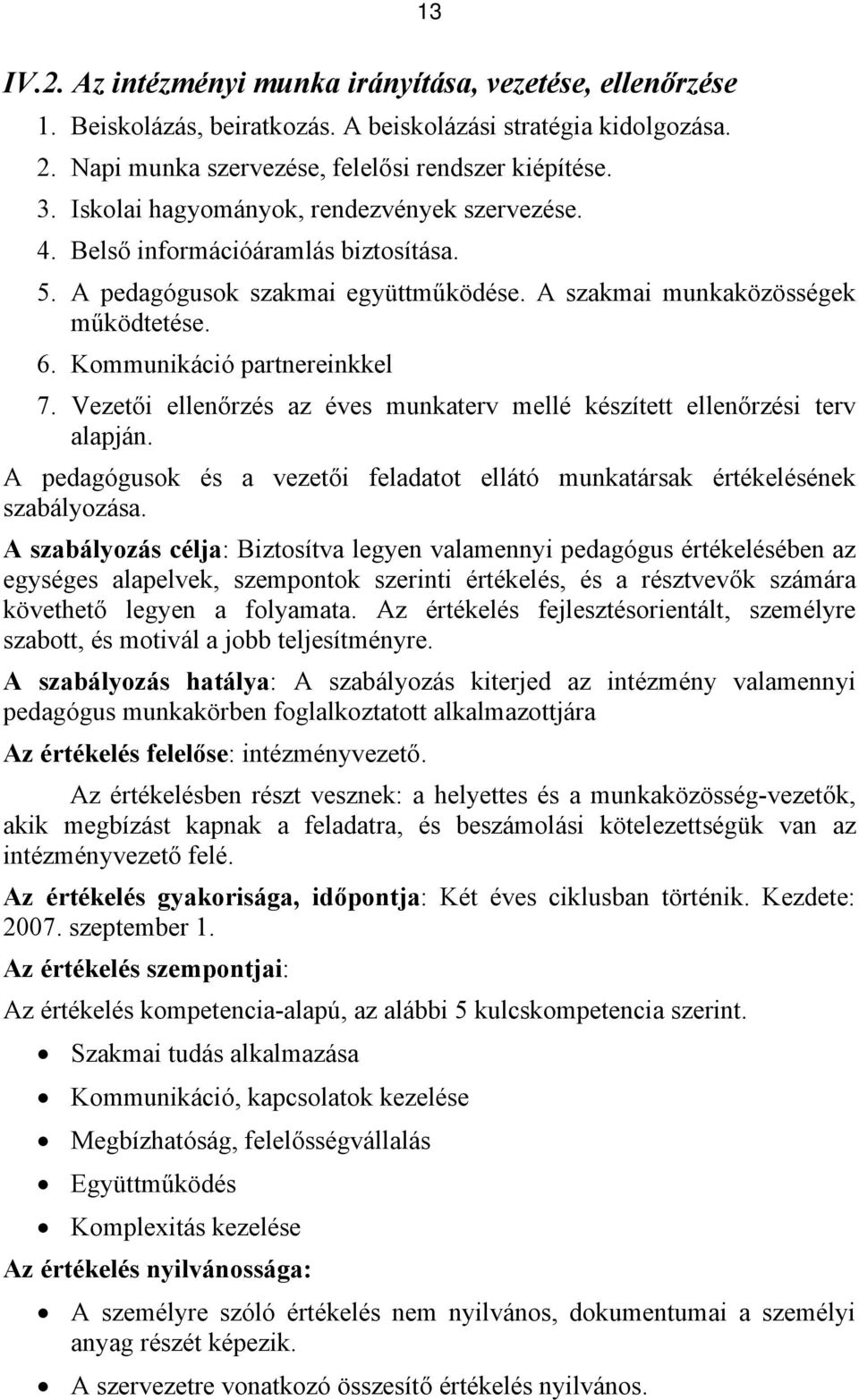 Vezetői ellenőrzés az éves munkaterv mellé készített ellenőrzési terv alapján. A pedagógusok és a vezetői feladatot ellátó munkatársak értékelésének szabályozása.