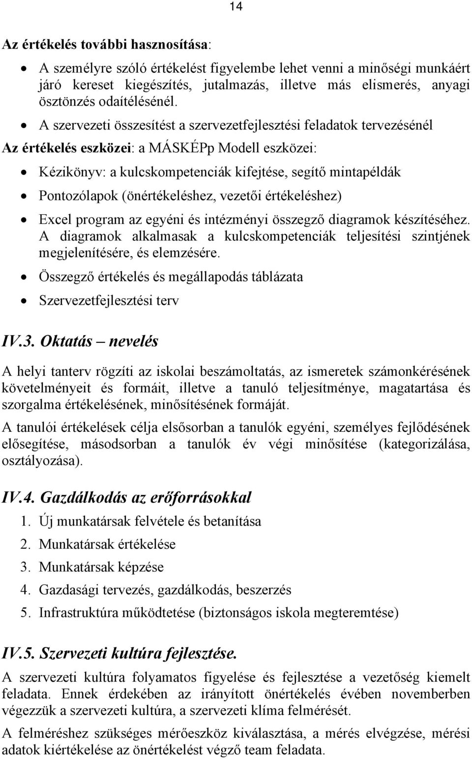 A szervezeti összesítést a szervezetfejlesztési feladatok tervezésénél Az értékelés eszközei: a MÁSKÉPp Modell eszközei: Kézikönyv: a kulcskompetenciák kifejtése, segítő mintapéldák Pontozólapok