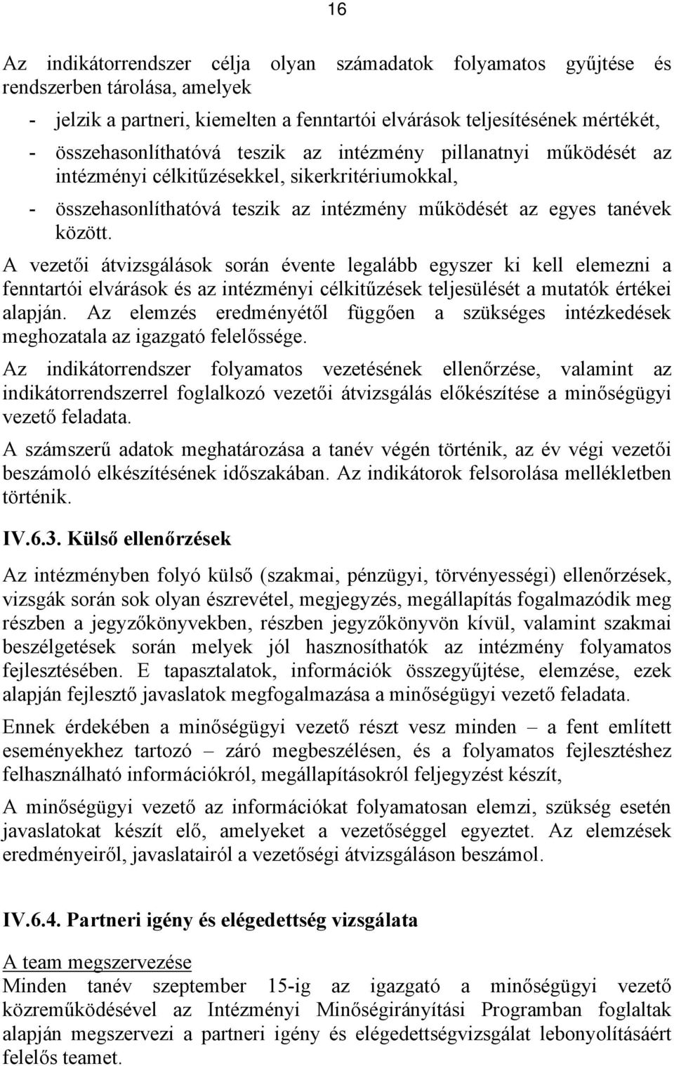 A vezetői átvizsgálások során évente legalább egyszer ki kell elemezni a fenntartói elvárások és az intézményi célkitűzések teljesülését a mutatók értékei alapján.
