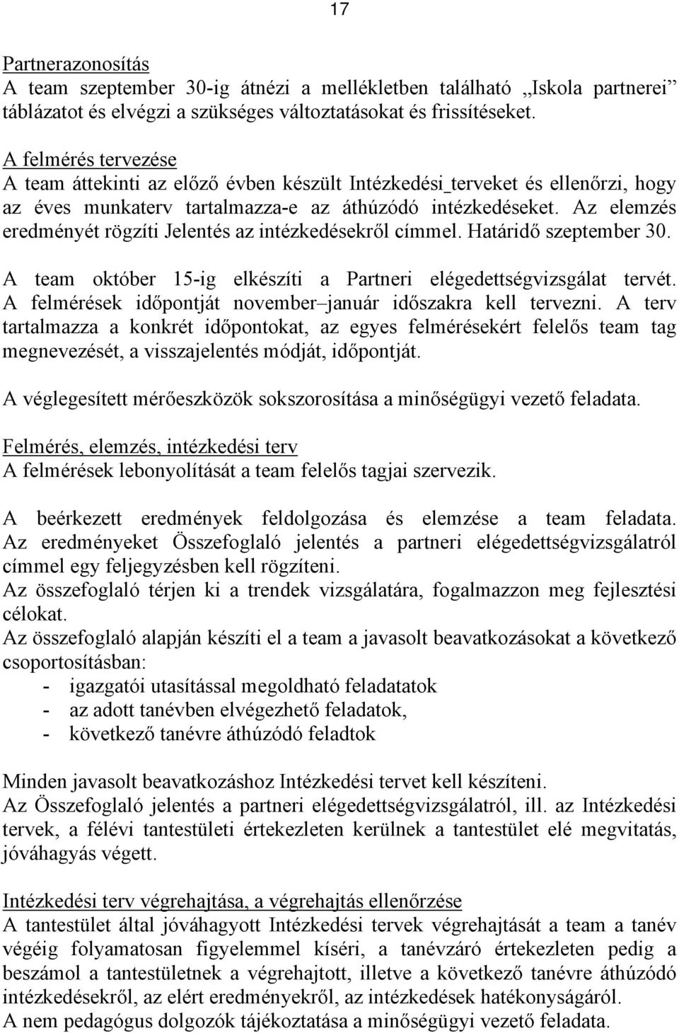 Az elemzés eredményét rögzíti Jelentés az intézkedésekről címmel. Határidő szeptember 30. A team október 15-ig elkészíti a Partneri elégedettségvizsgálat tervét.