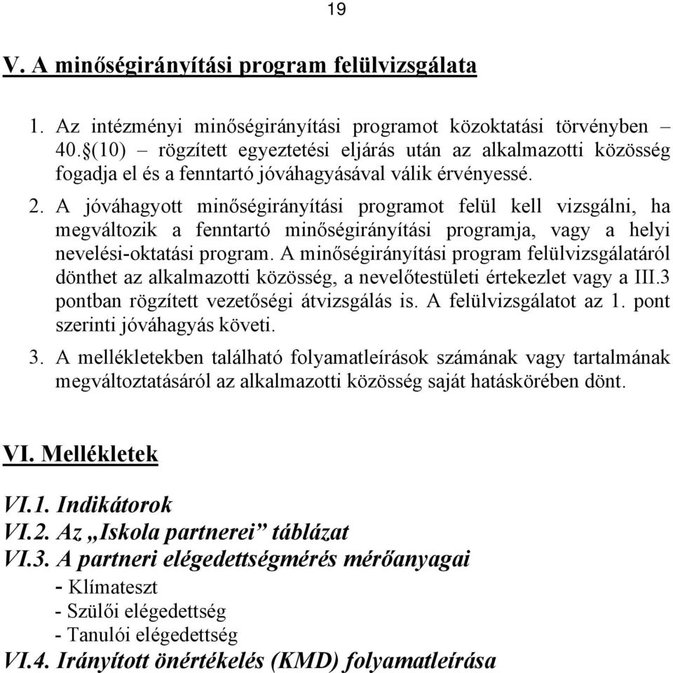 A jóváhagyott minőségirányítási programot felül kell vizsgálni, ha megváltozik a fenntartó minőségirányítási programja, vagy a helyi nevelési-oktatási program.