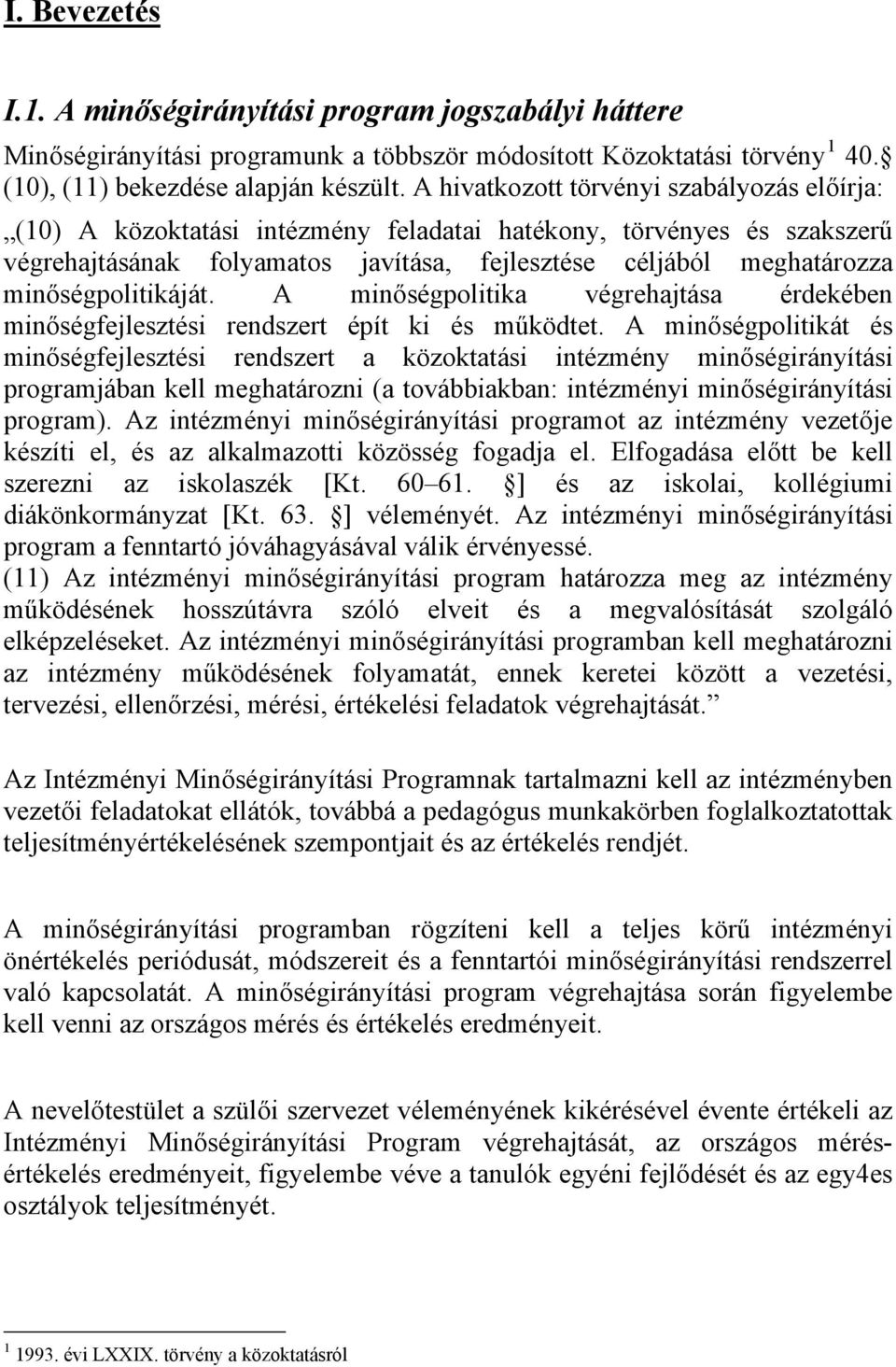 minőségpolitikáját. A minőségpolitika végrehajtása érdekében minőségfejlesztési rendszert épít ki és működtet.
