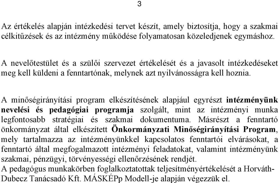 A minőségirányítási program elkészítésének alapjául egyrészt intézményünk nevelési és pedagógiai programja szolgált, mint az intézményi munka legfontosabb stratégiai és szakmai dokumentuma.