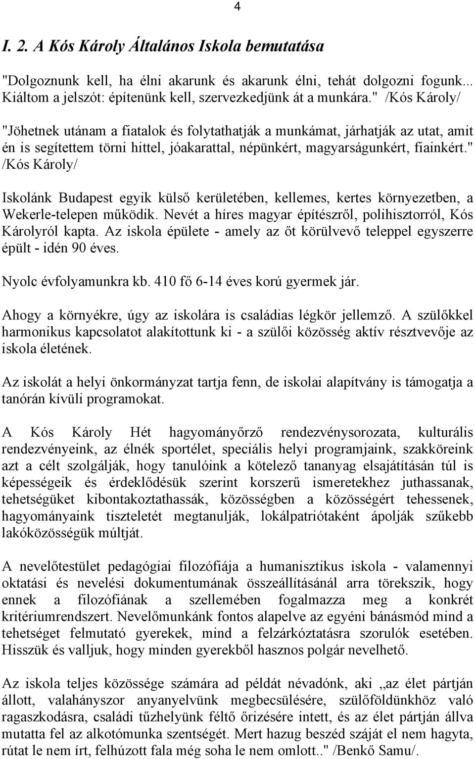 " /Kós Károly/ Iskolánk Budapest egyik külső kerületében, kellemes, kertes környezetben, a Wekerle-telepen működik. Nevét a híres magyar építészről, polihisztorról, Kós Károlyról kapta.