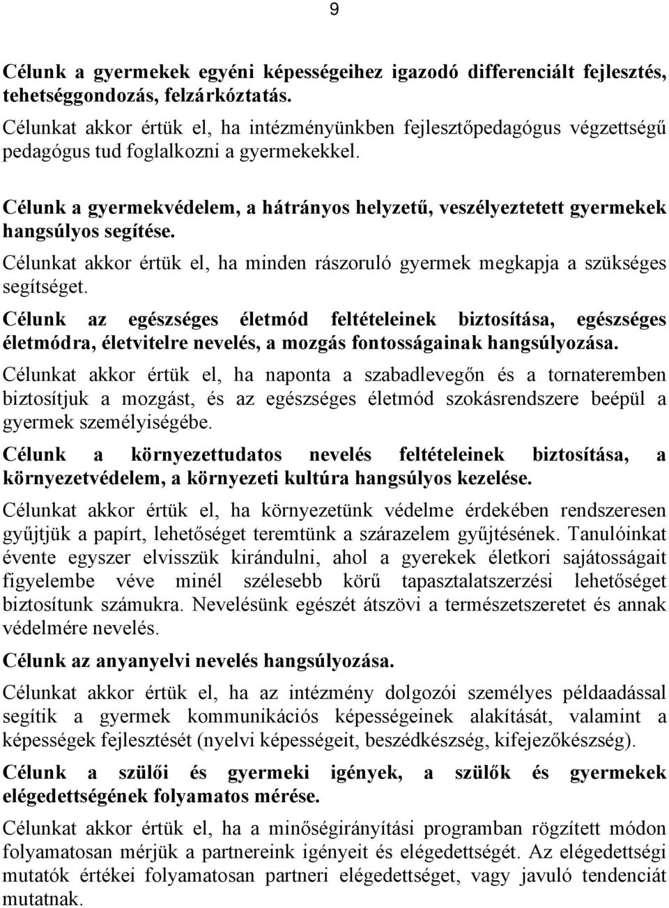 Célunk a gyermekvédelem, a hátrányos helyzetű, veszélyeztetett gyermekek hangsúlyos segítése. Célunkat akkor értük el, ha minden rászoruló gyermek megkapja a szükséges segítséget.